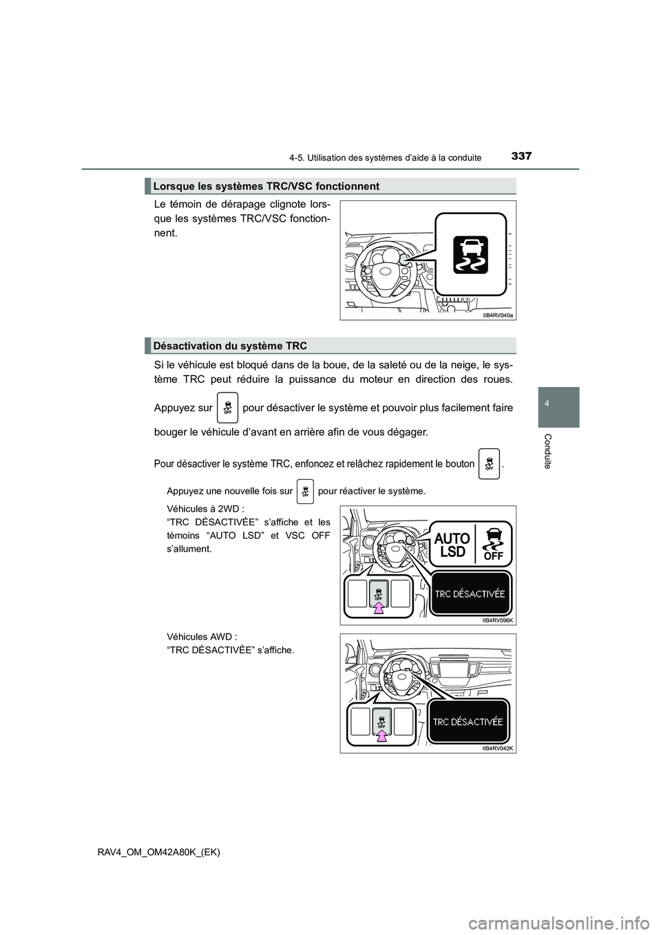 TOYOTA RAV4 2015 Manuel du propriétaire (in French) 3374-5. Utilisation des systèmes d’aide à la conduite
4
Conduite
RAV4_OM_OM42A80K_(EK)
Le témoin de dérapage clignote lors-
que les systèmes TRC/VSC fonction-
nent.
Si le véhicule est bloqué TOYOTA RAV4 2015 Manuel du propriétaire (in French) 3374-5. Utilisation des systèmes d’aide à la conduite
4
Conduite
RAV4_OM_OM42A80K_(EK)
Le témoin de dérapage clignote lors-
que les systèmes TRC/VSC fonction-
nent.
Si le véhicule est bloqué
