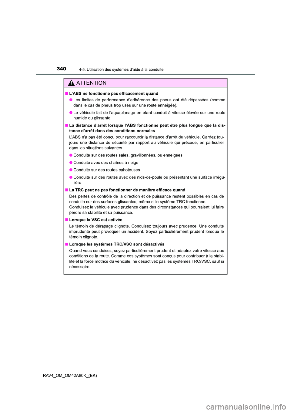 TOYOTA RAV4 2015 Manuel du propriétaire (in French) 3404-5. Utilisation des systèmes d’aide à la conduite
RAV4_OM_OM42A80K_(EK)
AT T E N T I O N
■L’ABS ne fonctionne pas efficacement quand
●Les limites de performance d’adhérence des pneus TOYOTA RAV4 2015 Manuel du propriétaire (in French) 3404-5. Utilisation des systèmes d’aide à la conduite
RAV4_OM_OM42A80K_(EK)
AT T E N T I O N
■L’ABS ne fonctionne pas efficacement quand
●Les limites de performance d’adhérence des pneus