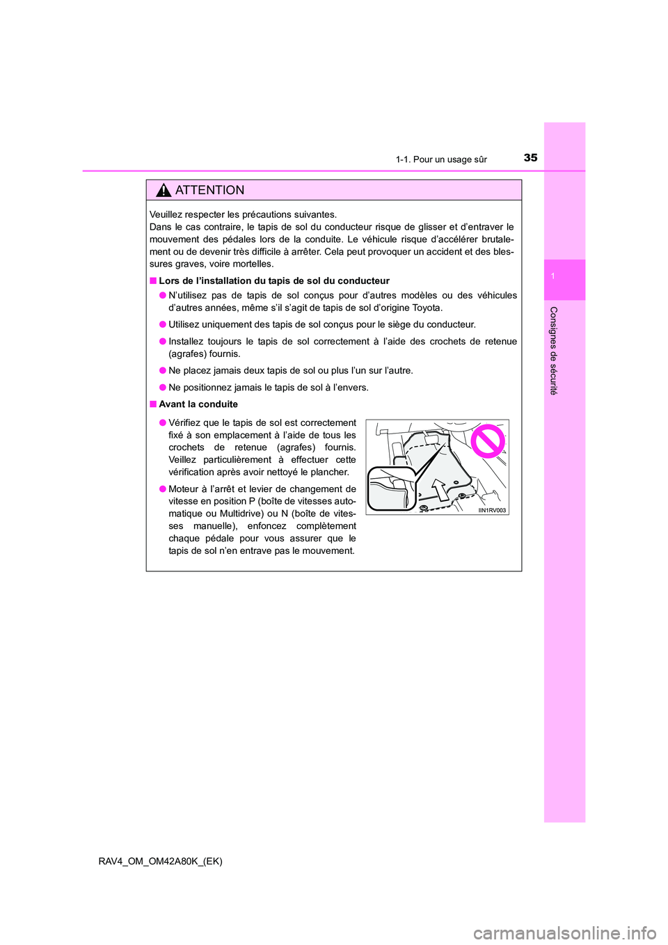 TOYOTA RAV4 2015  Manuel du propriétaire (in French) 351-1. Pour un usage sûr
1
RAV4_OM_OM42A80K_(EK)
Consignes de sécurité
AT T E N T I O N
Veuillez respecter les précautions suivantes. 
Dans le cas contraire, le tapis de sol du conducteur risque d