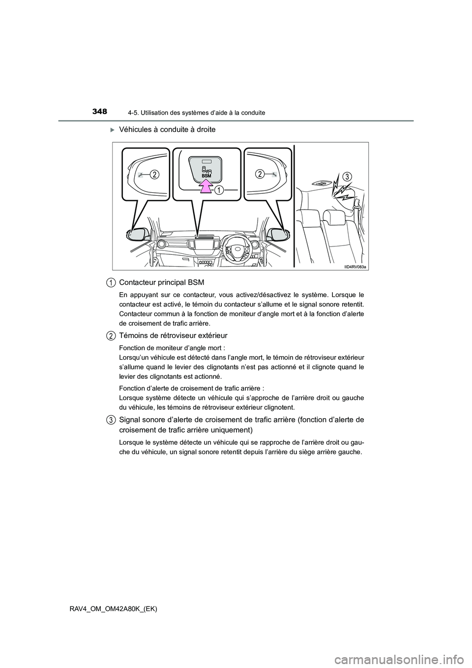 TOYOTA RAV4 2015  Manuel du propriétaire (in French) 3484-5. Utilisation des systèmes d’aide à la conduite
RAV4_OM_OM42A80K_(EK)
�XVéhicules à conduite à droite
Contacteur principal BSM
En appuyant sur ce contacteur, vous  activez/désactivez le 
