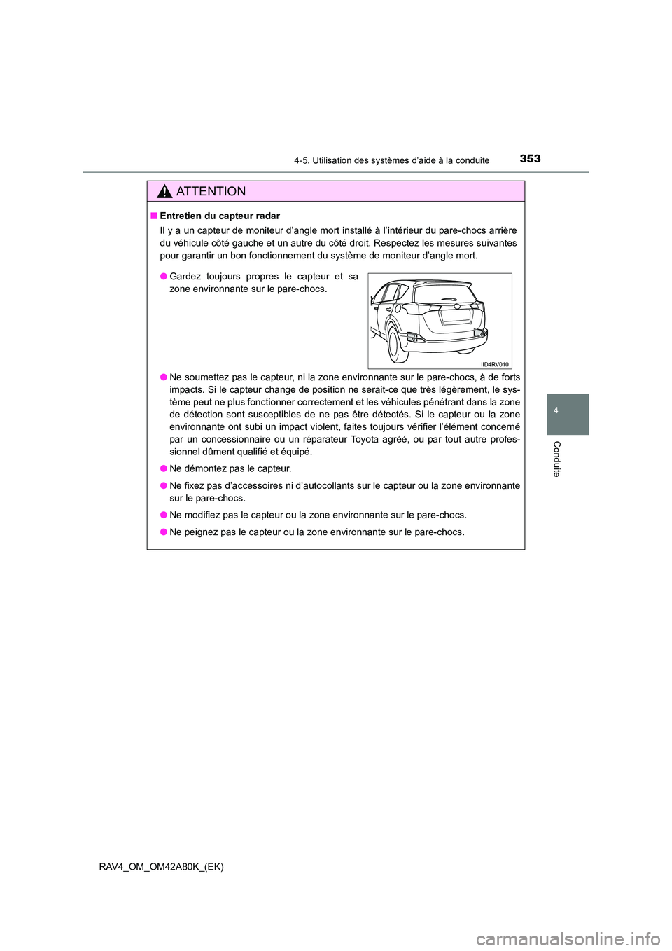 TOYOTA RAV4 2015  Manuel du propriétaire (in French) 3534-5. Utilisation des systèmes d’aide à la conduite
4
Conduite
RAV4_OM_OM42A80K_(EK)
AT T E N T I O N
■Entretien du capteur radar
Il y a un capteur de moniteur d’angle mort installé à l’