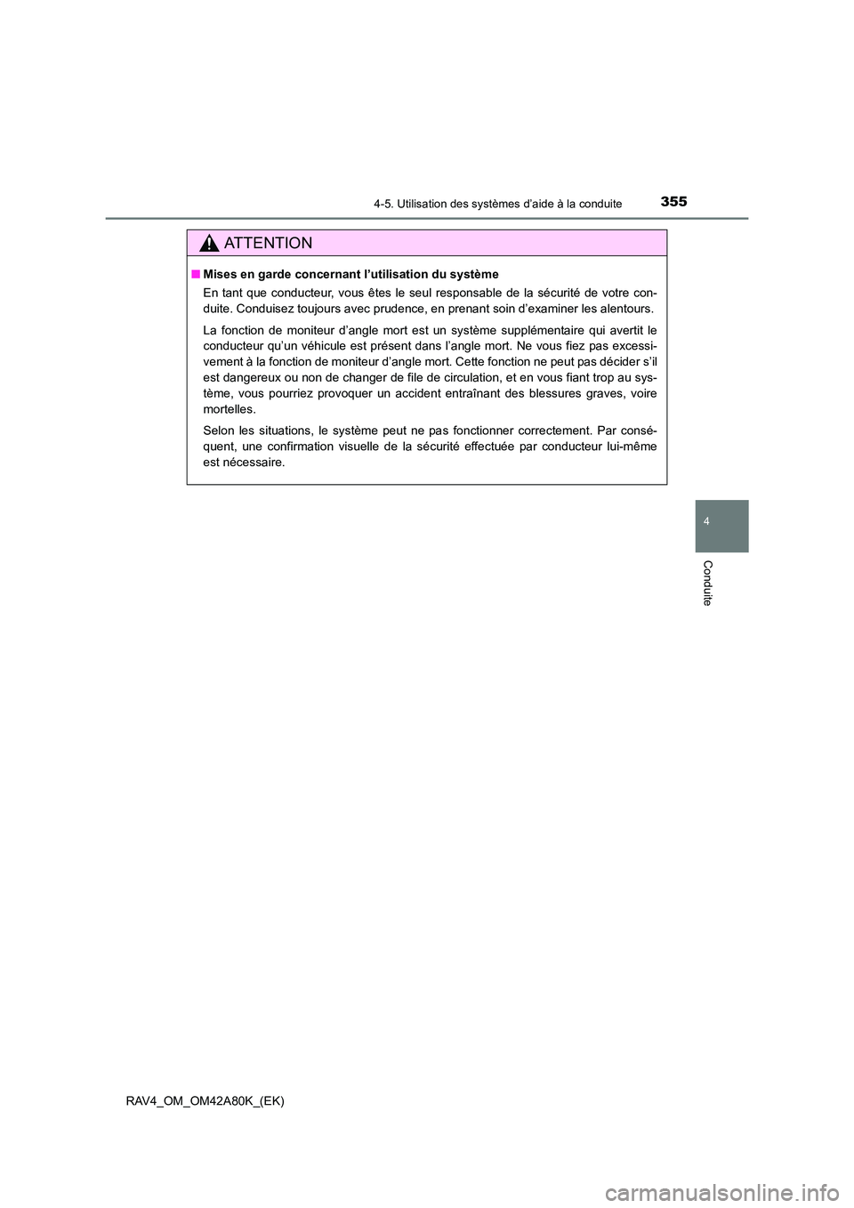 TOYOTA RAV4 2015  Manuel du propriétaire (in French) 3554-5. Utilisation des systèmes d’aide à la conduite
4
Conduite
RAV4_OM_OM42A80K_(EK)
AT T E N T I O N
■Mises en garde concernant  l’utilisation du système
En tant que conducteur, vous êtes
