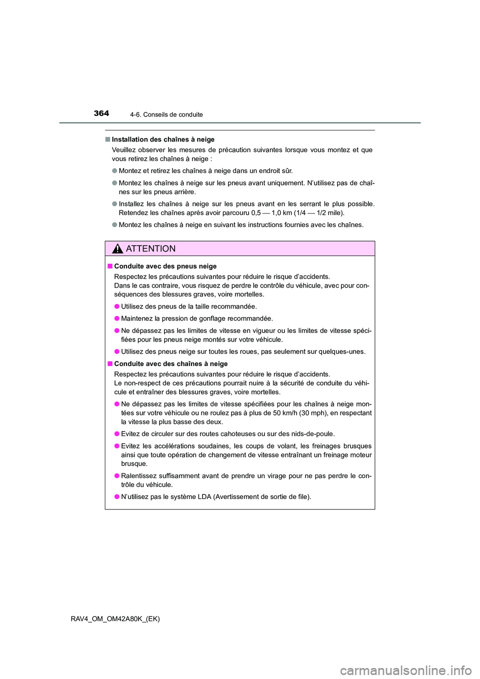 TOYOTA RAV4 2015 Manuel du propriétaire (in French) 3644-6. Conseils de conduite
RAV4_OM_OM42A80K_(EK)
■Installation des chaînes à neige
Veuillez observer les mesures de précaution suivantes lorsque vous montez et que
vous retirez les chaînes à TOYOTA RAV4 2015 Manuel du propriétaire (in French) 3644-6. Conseils de conduite
RAV4_OM_OM42A80K_(EK)
■Installation des chaînes à neige
Veuillez observer les mesures de précaution suivantes lorsque vous montez et que
vous retirez les chaînes à