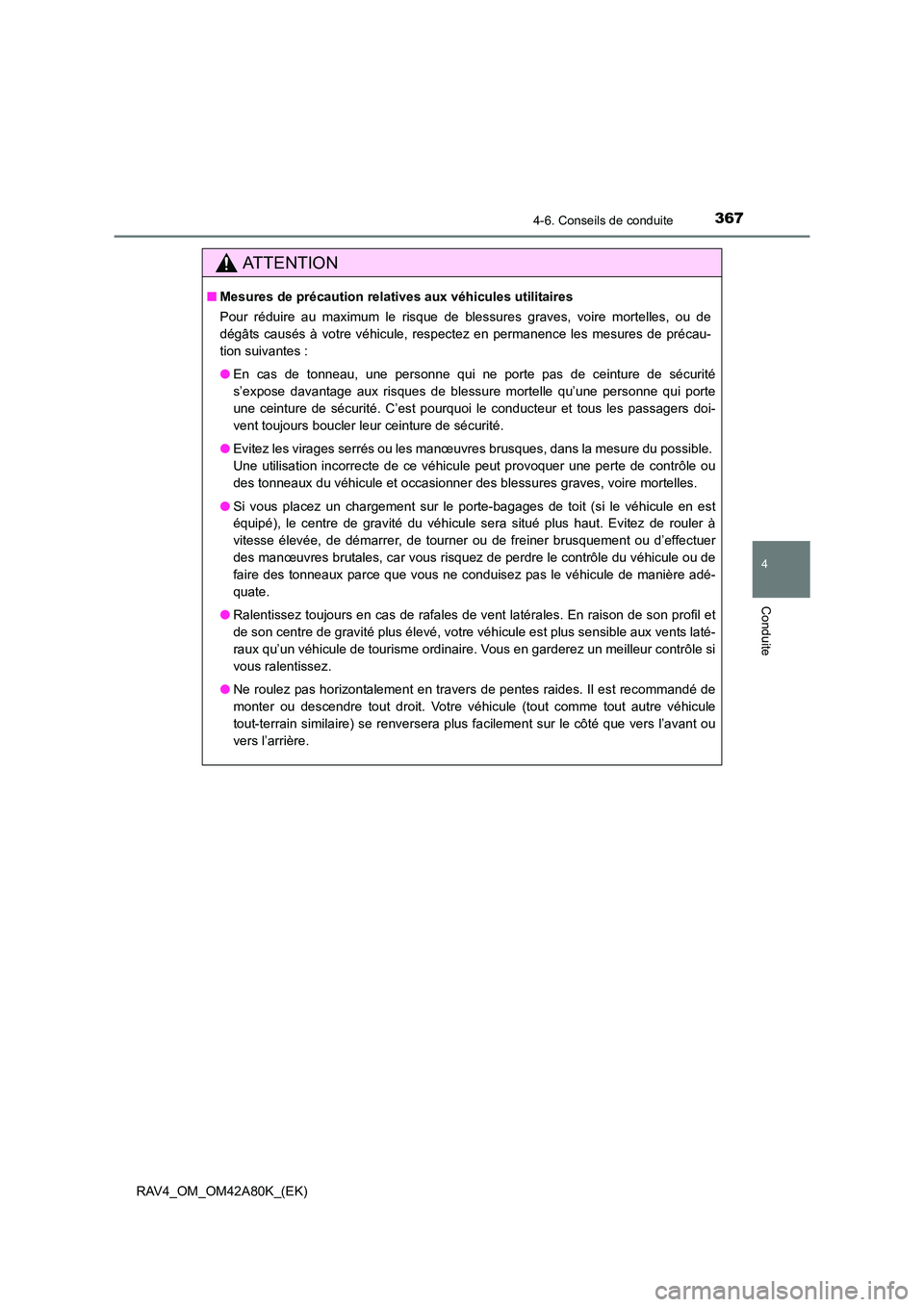 TOYOTA RAV4 2015 Manuel du propriétaire (in French) 3674-6. Conseils de conduite
4
Conduite
RAV4_OM_OM42A80K_(EK)
AT T E N T I O N
■Mesures de précaution relatives aux véhicules utilitaires
Pour réduire au maximum le risque de blessures graves, vo TOYOTA RAV4 2015 Manuel du propriétaire (in French) 3674-6. Conseils de conduite
4
Conduite
RAV4_OM_OM42A80K_(EK)
AT T E N T I O N
■Mesures de précaution relatives aux véhicules utilitaires
Pour réduire au maximum le risque de blessures graves, vo