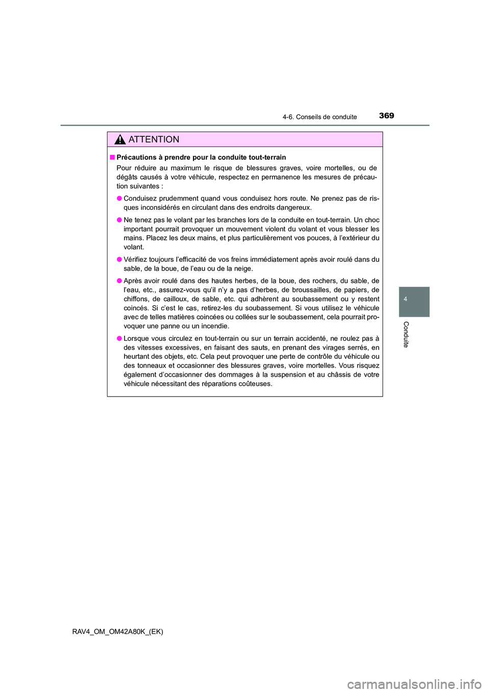 TOYOTA RAV4 2015 Manuel du propriétaire (in French) 3694-6. Conseils de conduite
4
Conduite
RAV4_OM_OM42A80K_(EK)
AT T E N T I O N
■Précautions à prendre pour la conduite tout-terrain
Pour réduire au maximum le risque de blessures graves, voire mo TOYOTA RAV4 2015 Manuel du propriétaire (in French) 3694-6. Conseils de conduite
4
Conduite
RAV4_OM_OM42A80K_(EK)
AT T E N T I O N
■Précautions à prendre pour la conduite tout-terrain
Pour réduire au maximum le risque de blessures graves, voire mo