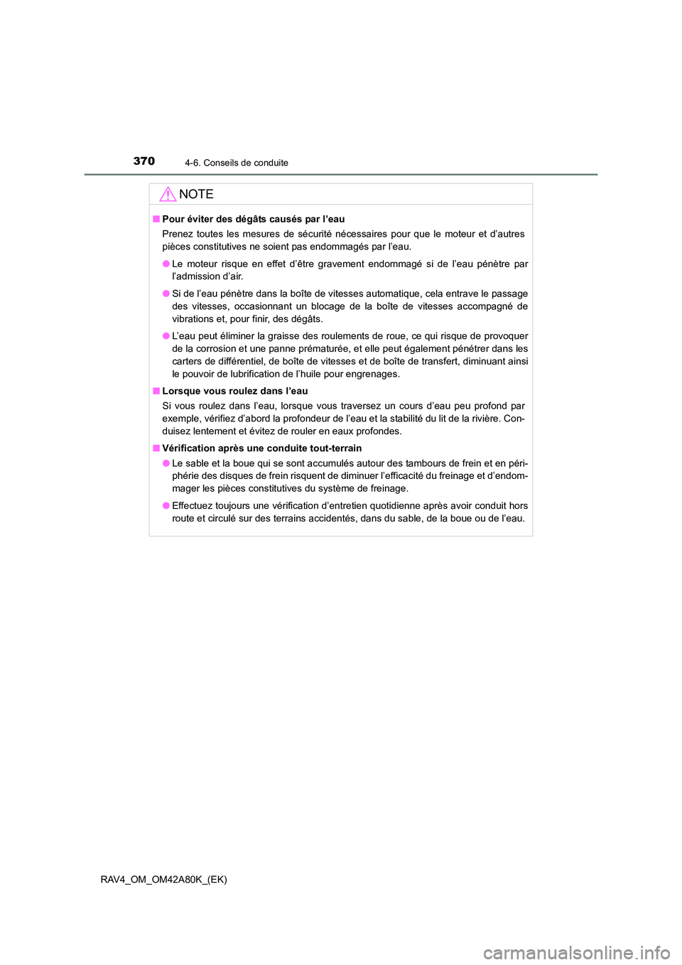 TOYOTA RAV4 2015 Manuel du propriétaire (in French) 3704-6. Conseils de conduite
RAV4_OM_OM42A80K_(EK)
NOTE
■Pour éviter des dégâts causés par l’eau
Prenez toutes les mesures de sécurité nécessaires pour que le moteur et d’autres
pièces c TOYOTA RAV4 2015 Manuel du propriétaire (in French) 3704-6. Conseils de conduite
RAV4_OM_OM42A80K_(EK)
NOTE
■Pour éviter des dégâts causés par l’eau
Prenez toutes les mesures de sécurité nécessaires pour que le moteur et d’autres
pièces c