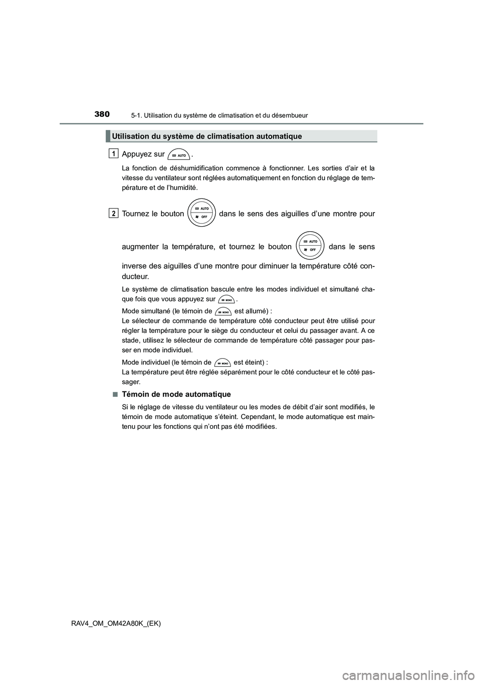 TOYOTA RAV4 2015 Manuel du propriétaire (in French) 3805-1. Utilisation du système de climatisation et du désembueur
RAV4_OM_OM42A80K_(EK)
Appuyez sur .
La fonction de déshumidification commence à fonctionner. Les sorties d’air et la
vitesse du TOYOTA RAV4 2015 Manuel du propriétaire (in French) 3805-1. Utilisation du système de climatisation et du désembueur
RAV4_OM_OM42A80K_(EK)
Appuyez sur .
La fonction de déshumidification commence à fonctionner. Les sorties d’air et la
vitesse du