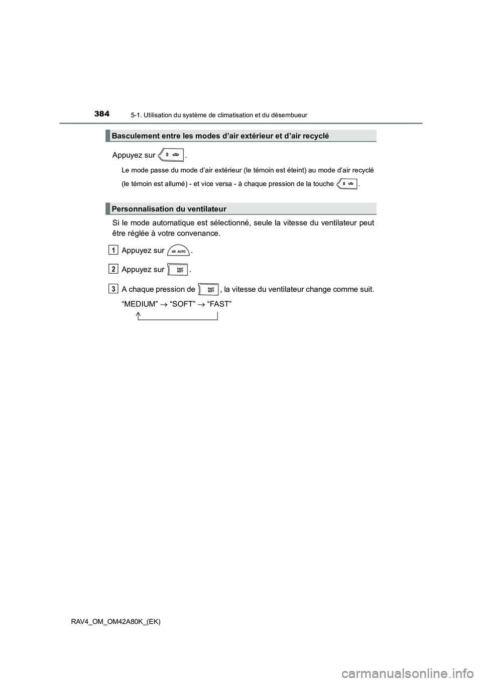 TOYOTA RAV4 2015 Manuel du propriétaire (in French) 3845-1. Utilisation du système de climatisation et du désembueur
RAV4_OM_OM42A80K_(EK)
Appuyez sur .
Le mode passe du mode d’air extérieur (le témoin est éteint) au mode d’air recyclé
(le t TOYOTA RAV4 2015 Manuel du propriétaire (in French) 3845-1. Utilisation du système de climatisation et du désembueur
RAV4_OM_OM42A80K_(EK)
Appuyez sur .
Le mode passe du mode d’air extérieur (le témoin est éteint) au mode d’air recyclé
(le t