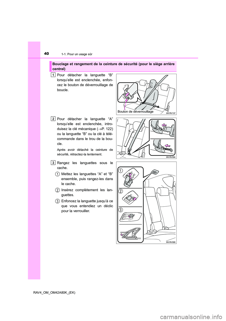TOYOTA RAV4 2015  Manuel du propriétaire (in French) 401-1. Pour un usage sûr
RAV4_OM_OM42A80K_(EK)
Pour détacher la languette “B”
lorsqu’elle est enclenchée, enfon-
cez le bouton de déverrouillage de
boucle.
Pour détacher la languette “A