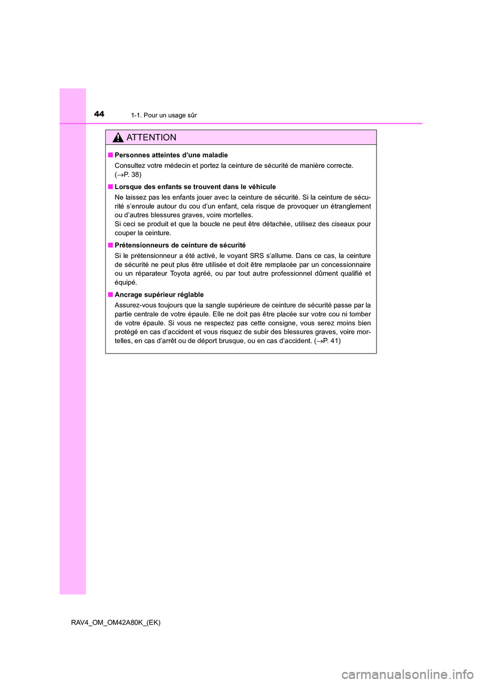 TOYOTA RAV4 2015  Manuel du propriétaire (in French) 441-1. Pour un usage sûr
RAV4_OM_OM42A80K_(EK)
AT T E N T I O N
■Personnes atteintes d’une maladie
Consultez votre médecin et portez la ceinture de sécurité de manière correcte. 
(→ P. 38)
