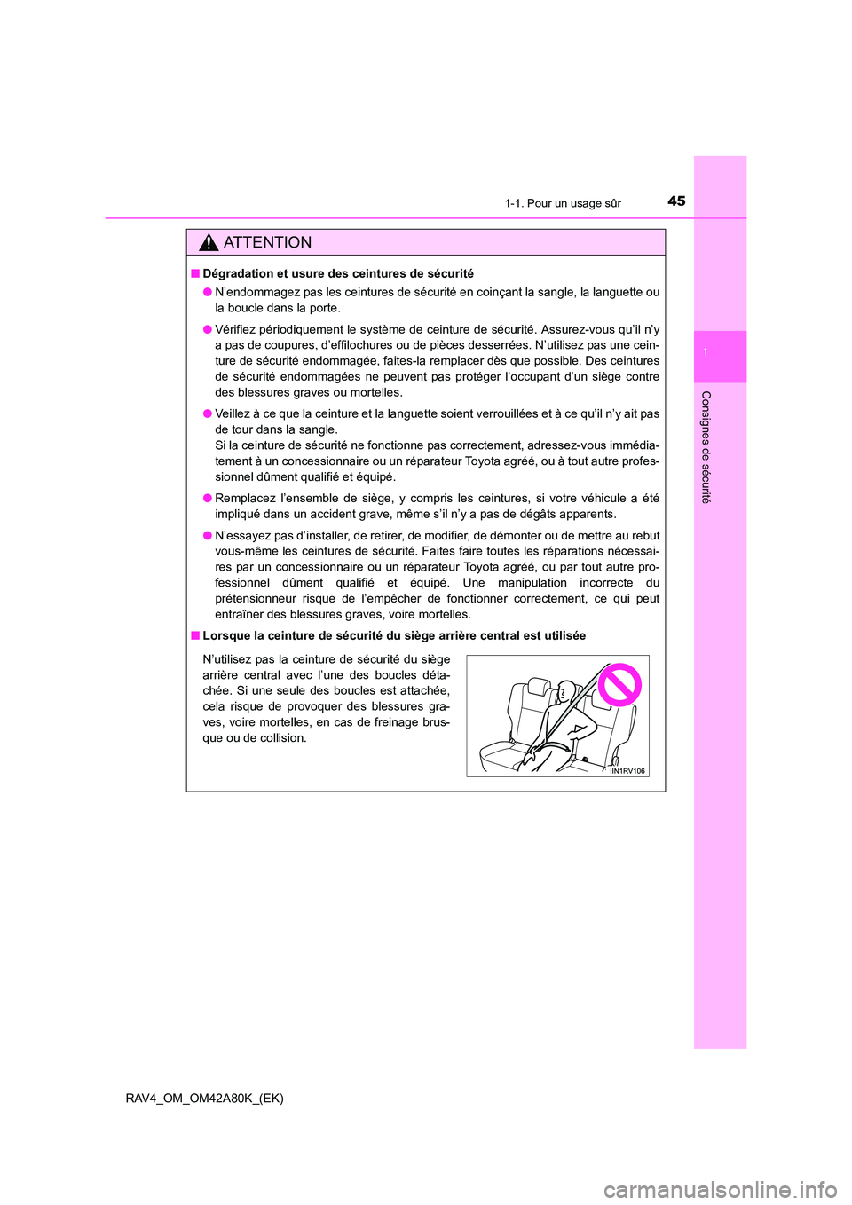 TOYOTA RAV4 2015  Manuel du propriétaire (in French) 451-1. Pour un usage sûr
1
RAV4_OM_OM42A80K_(EK)
Consignes de sécurité
AT T E N T I O N
■Dégradation et usure d es ceintures de sécurité
● N’endommagez pas les ceintures de sécurité en c