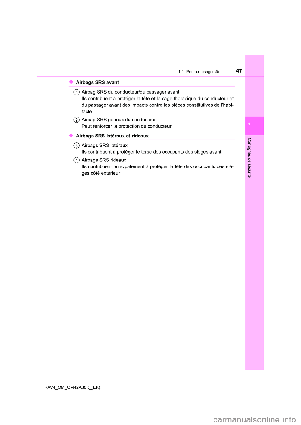 TOYOTA RAV4 2015  Manuel du propriétaire (in French) 471-1. Pour un usage sûr
1
RAV4_OM_OM42A80K_(EK)
Consignes de sécurité
◆Airbags SRS avantAirbag SRS du conducteur/du passager avant 
Ils contribuent à protéger la tête et la cage thoracique du