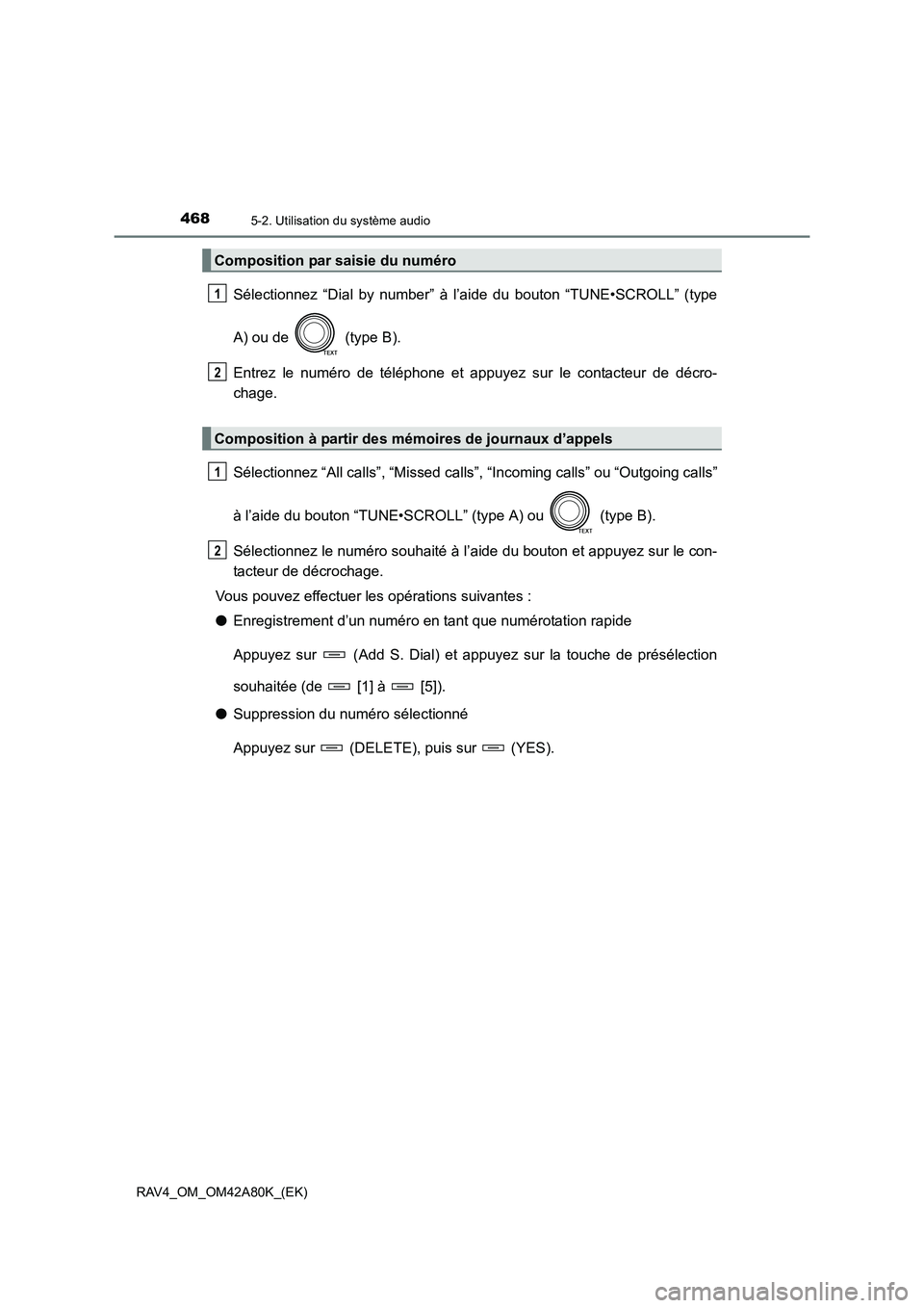 TOYOTA RAV4 2015  Manuel du propriétaire (in French) 4685-2. Utilisation du système audio
RAV4_OM_OM42A80K_(EK)
Sélectionnez “Dial by number” à l’aide du bouton “TUNE•SCROLL” (type
A) ou de   (type B).
Entrez le numéro de téléphone et 