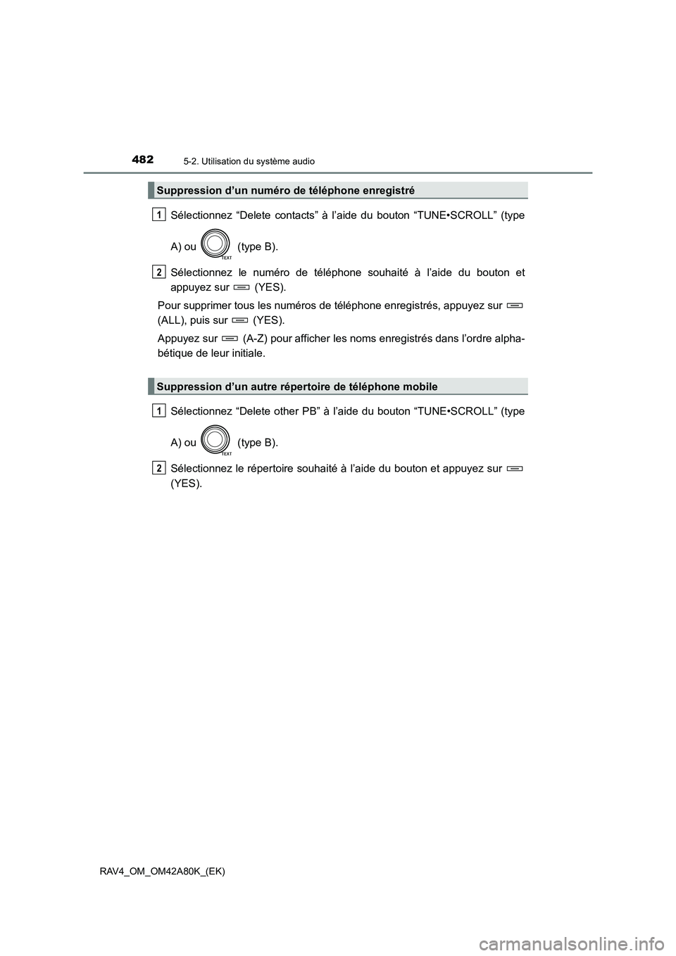 TOYOTA RAV4 2015 Manuel du propriétaire (in French) 4825-2. Utilisation du système audio
RAV4_OM_OM42A80K_(EK)
Sélectionnez “Delete contacts” à l’aide du bouton “TUNE•SCROLL” (type
A) ou (type B).
Sélectionnez le numéro de téléphon TOYOTA RAV4 2015 Manuel du propriétaire (in French) 4825-2. Utilisation du système audio
RAV4_OM_OM42A80K_(EK)
Sélectionnez “Delete contacts” à l’aide du bouton “TUNE•SCROLL” (type
A) ou (type B).
Sélectionnez le numéro de téléphon