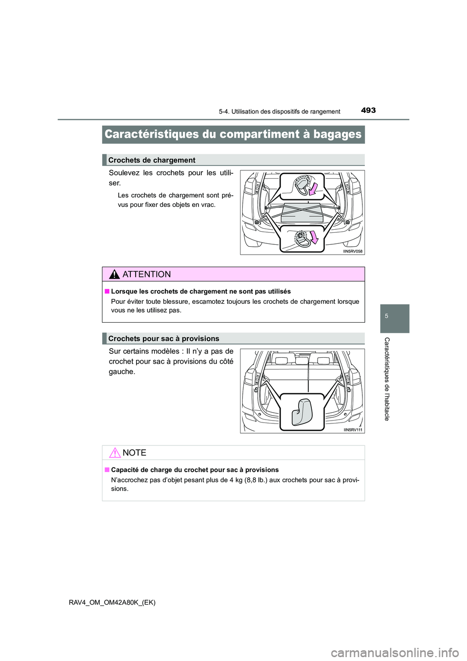 TOYOTA RAV4 2015  Manuel du propriétaire (in French) 493
5
5-4. Utilisation des dispositifs de rangement
Caractéristiques de l’habitacle
RAV4_OM_OM42A80K_(EK)
Caractéristiques du compartiment à bagages
Soulevez les crochets pour les utili-
ser.
Les