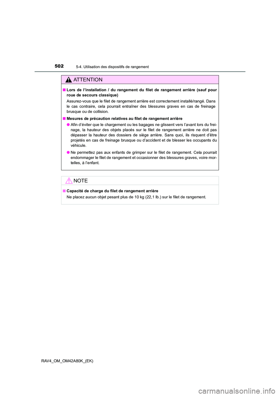 TOYOTA RAV4 2015  Manuel du propriétaire (in French) 502
RAV4_OM_OM42A80K_(EK)
5-4. Utilisation des dispositifs de rangement
AT T E N T I O N
■Lors de l’installation / du rangement du filet de rangement arrière (sauf pour
roue de secours classique)