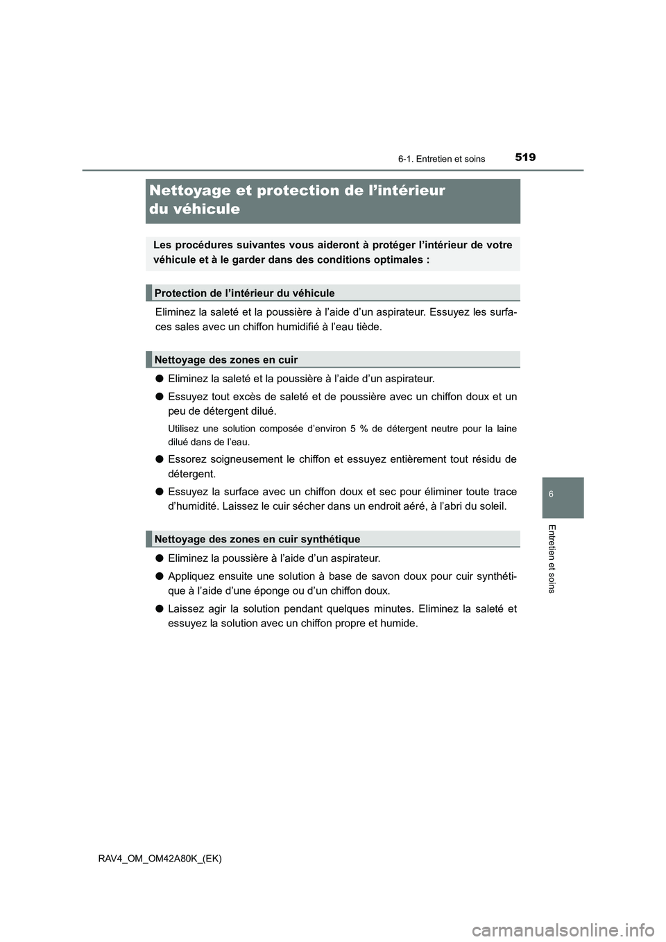 TOYOTA RAV4 2015 Manuel du propriétaire (in French) 519
6
6-1. Entretien et soins
Entretien et soins
RAV4_OM_OM42A80K_(EK)
Nettoyage et protection de l’intérieur
du véhicule
Eliminez la saleté et la poussière à l’aide d’un aspirateur. Essuy TOYOTA RAV4 2015 Manuel du propriétaire (in French) 519
6
6-1. Entretien et soins
Entretien et soins
RAV4_OM_OM42A80K_(EK)
Nettoyage et protection de l’intérieur
du véhicule
Eliminez la saleté et la poussière à l’aide d’un aspirateur. Essuy