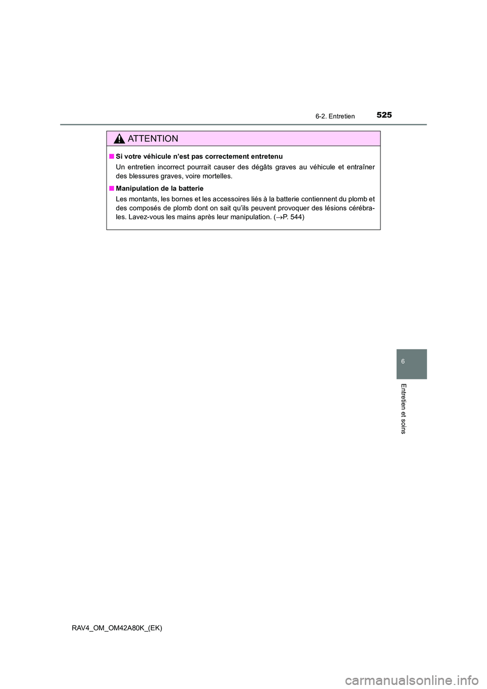 TOYOTA RAV4 2015 Manuel du propriétaire (in French) 5256-2. Entretien
6
Entretien et soins
RAV4_OM_OM42A80K_(EK)
AT T E N T I O N
■Si votre véhicule n’est pas correctement entretenu
Un entretien incorrect pourrait causer des dégâts graves au vé TOYOTA RAV4 2015 Manuel du propriétaire (in French) 5256-2. Entretien
6
Entretien et soins
RAV4_OM_OM42A80K_(EK)
AT T E N T I O N
■Si votre véhicule n’est pas correctement entretenu
Un entretien incorrect pourrait causer des dégâts graves au vé