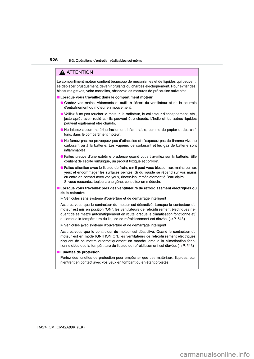 TOYOTA RAV4 2015 Manuel du propriétaire (in French) 5286-3. Opérations d’entretien réalisables soi-même
RAV4_OM_OM42A80K_(EK)
AT T E N T I O N
Le compartiment moteur contient beaucoup de mécanismes et de liquides qui peuvent
se déplacer brusquem TOYOTA RAV4 2015 Manuel du propriétaire (in French) 5286-3. Opérations d’entretien réalisables soi-même
RAV4_OM_OM42A80K_(EK)
AT T E N T I O N
Le compartiment moteur contient beaucoup de mécanismes et de liquides qui peuvent
se déplacer brusquem