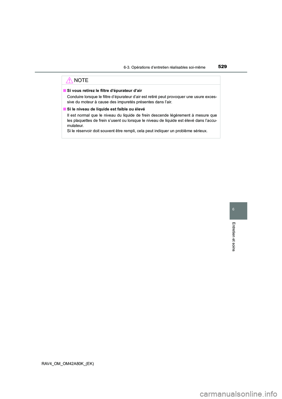 TOYOTA RAV4 2015 Manuel du propriétaire (in French) 5296-3. Opérations d’entretien réalisables soi-même
6
Entretien et soins
RAV4_OM_OM42A80K_(EK)
NOTE
■Si vous retirez le fi ltre d’épurateur d’air
Conduire lorsque le filtre d’épurateur TOYOTA RAV4 2015 Manuel du propriétaire (in French) 5296-3. Opérations d’entretien réalisables soi-même
6
Entretien et soins
RAV4_OM_OM42A80K_(EK)
NOTE
■Si vous retirez le fi ltre d’épurateur d’air
Conduire lorsque le filtre d’épurateur