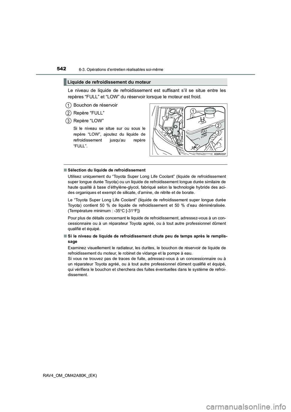 TOYOTA RAV4 2015 Manuel du propriétaire (in French) 5426-3. Opérations d’entretien réalisables soi-même
RAV4_OM_OM42A80K_(EK)
Le niveau de liquide de refroidissement est suffisant s’il se situe entre les
repères “FULL” et “LOW” du rése TOYOTA RAV4 2015 Manuel du propriétaire (in French) 5426-3. Opérations d’entretien réalisables soi-même
RAV4_OM_OM42A80K_(EK)
Le niveau de liquide de refroidissement est suffisant s’il se situe entre les
repères “FULL” et “LOW” du rése