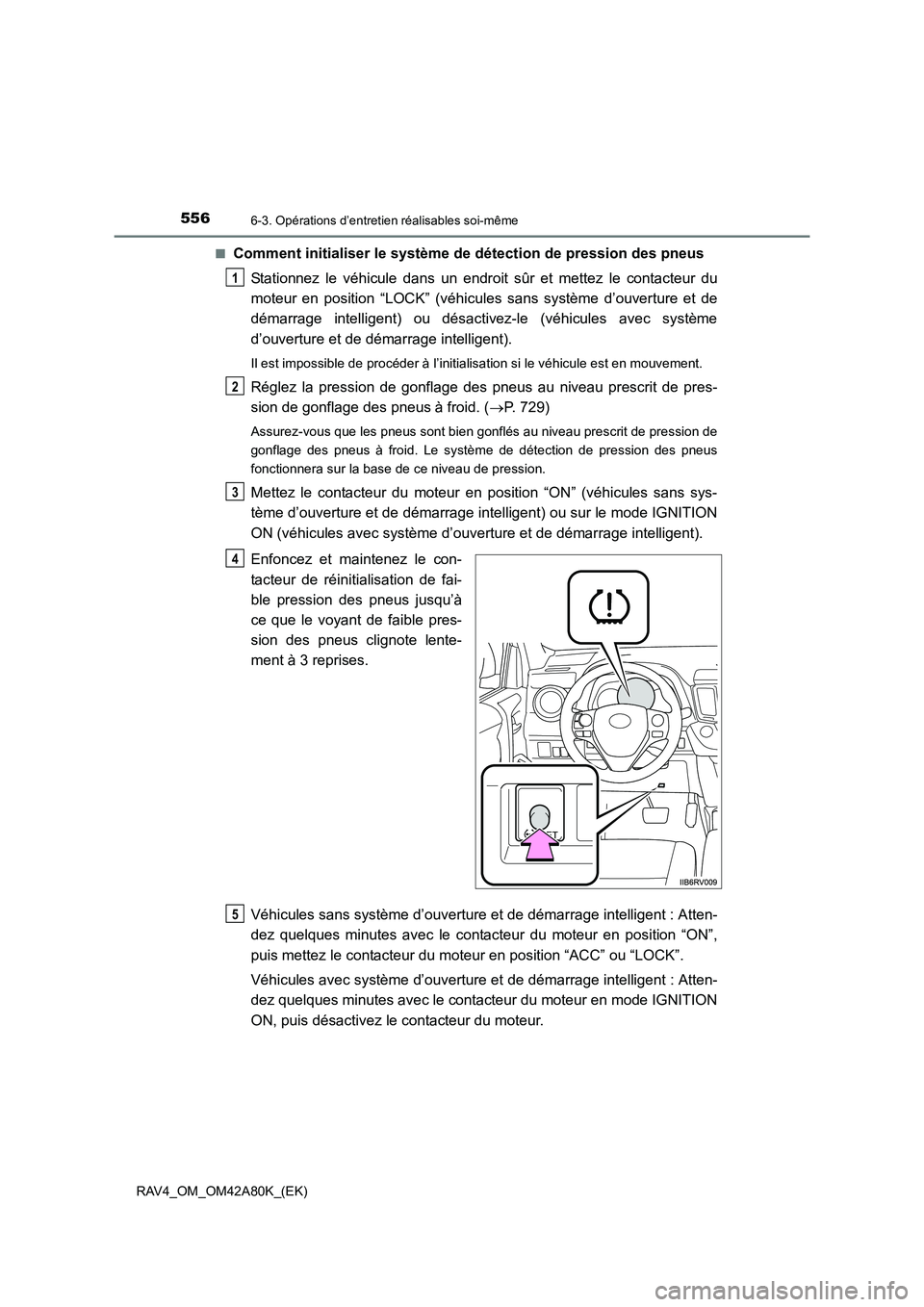 TOYOTA RAV4 2015 Manuel du propriétaire (in French) 5566-3. Opérations d’entretien réalisables soi-même
RAV4_OM_OM42A80K_(EK)■
Comment initialiser le système de
détection de pression des pneus
Stationnez le véhicule dans un endroit sûr et m TOYOTA RAV4 2015 Manuel du propriétaire (in French) 5566-3. Opérations d’entretien réalisables soi-même
RAV4_OM_OM42A80K_(EK)■
Comment initialiser le système de
détection de pression des pneus
Stationnez le véhicule dans un endroit sûr et m