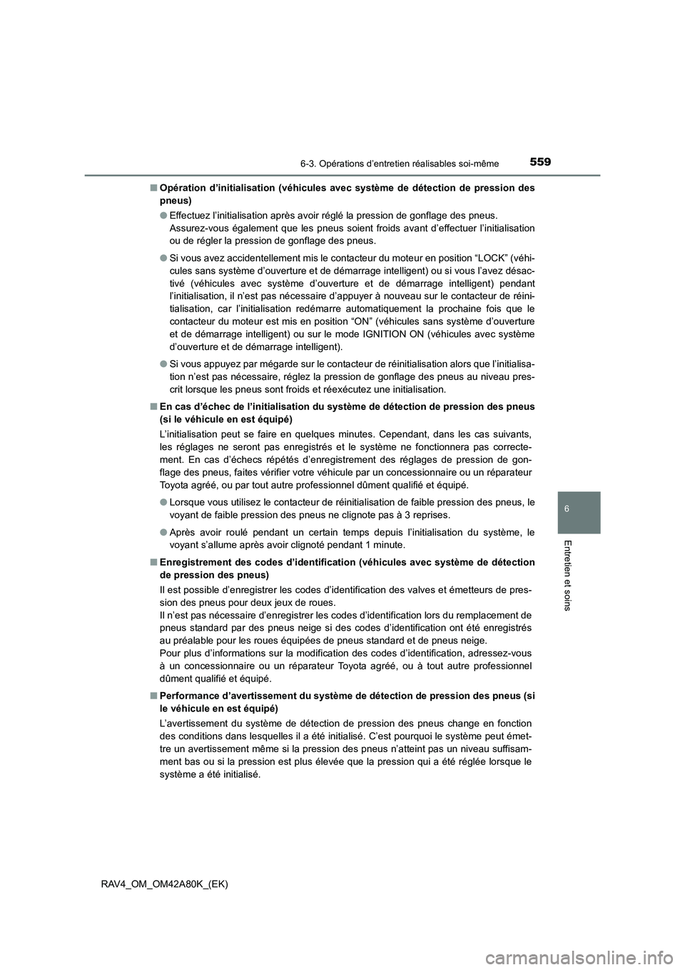 TOYOTA RAV4 2015 Manuel du propriétaire (in French) 5596-3. Opérations d’entretien réalisables soi-même
6
Entretien et soins
RAV4_OM_OM42A80K_(EK)■
Opération d’initialisation (véhicules av ec système de détection de pression des
pneus)
● TOYOTA RAV4 2015 Manuel du propriétaire (in French) 5596-3. Opérations d’entretien réalisables soi-même
6
Entretien et soins
RAV4_OM_OM42A80K_(EK)■
Opération d’initialisation (véhicules av ec système de détection de pression des
pneus)
●