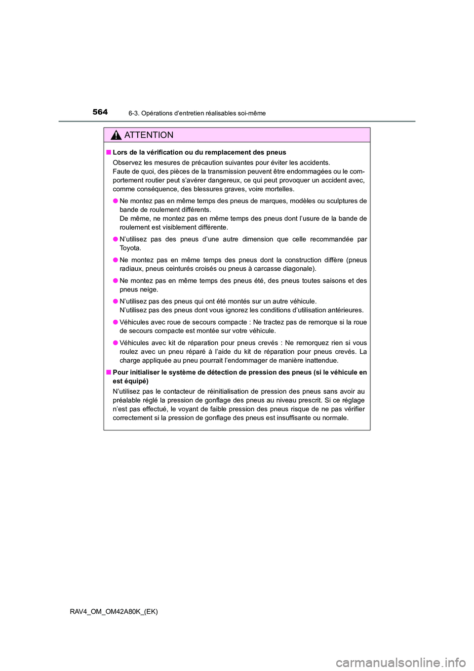 TOYOTA RAV4 2015 Manuel du propriétaire (in French) 5646-3. Opérations d’entretien réalisables soi-même
RAV4_OM_OM42A80K_(EK)
AT T E N T I O N
■Lors de la vérification ou du remplacement des pneus
Observez les mesures de précaution suivantes TOYOTA RAV4 2015 Manuel du propriétaire (in French) 5646-3. Opérations d’entretien réalisables soi-même
RAV4_OM_OM42A80K_(EK)
AT T E N T I O N
■Lors de la vérification ou du remplacement des pneus
Observez les mesures de précaution suivantes
