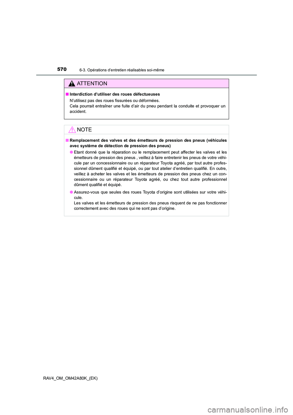 TOYOTA RAV4 2015 Manuel du propriétaire (in French) 5706-3. Opérations d’entretien réalisables soi-même
RAV4_OM_OM42A80K_(EK)
AT T E N T I O N
■Interdiction d’utiliser des roues défectueuses
N’utilisez pas des roues fissurées ou déformée TOYOTA RAV4 2015 Manuel du propriétaire (in French) 5706-3. Opérations d’entretien réalisables soi-même
RAV4_OM_OM42A80K_(EK)
AT T E N T I O N
■Interdiction d’utiliser des roues défectueuses
N’utilisez pas des roues fissurées ou déformée