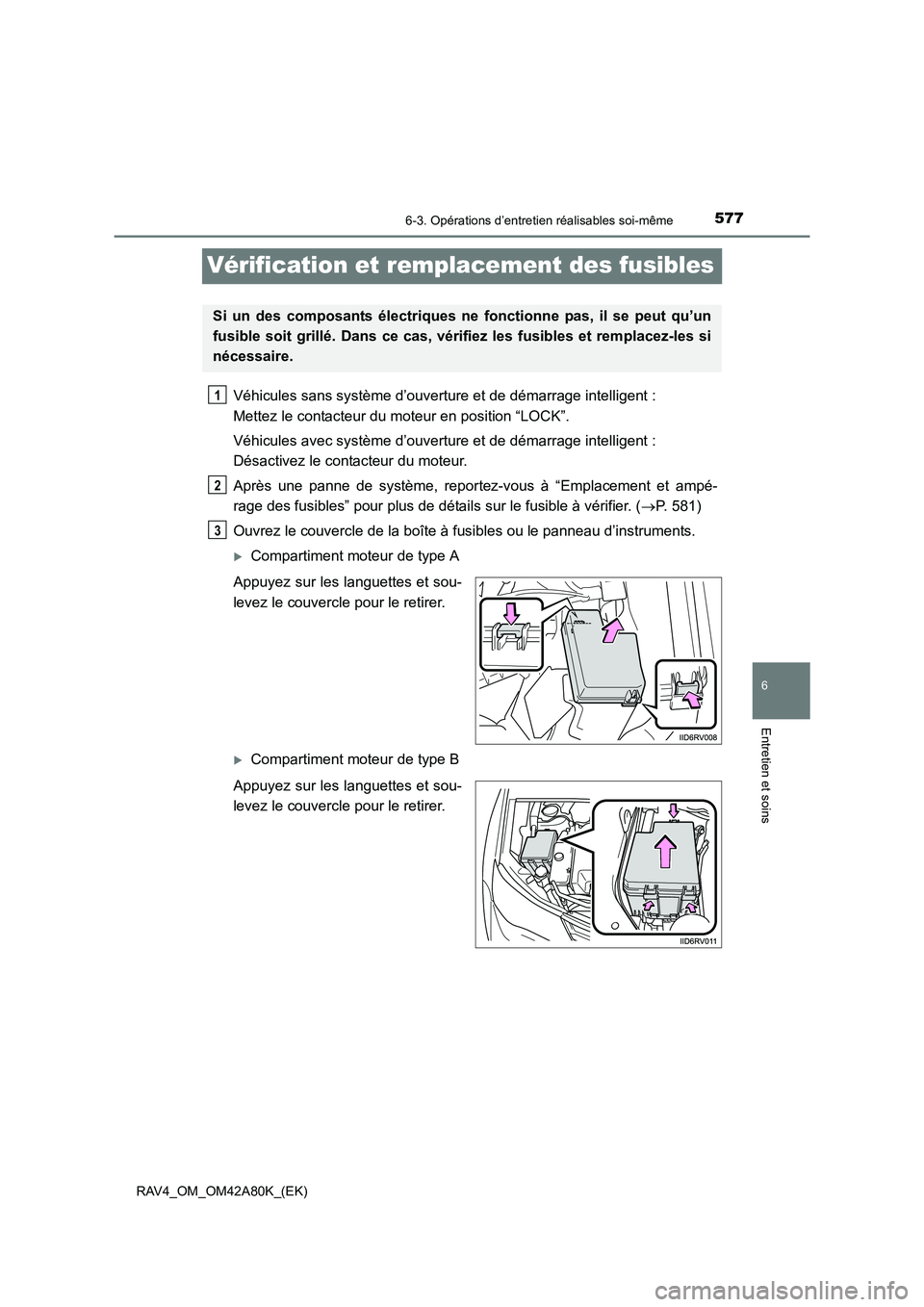 TOYOTA RAV4 2015 Manuel du propriétaire (in French) 577
6
6-3. Opérations d’entretien réalisables soi-même
Entretien et soins
RAV4_OM_OM42A80K_(EK)
Vérification et remplacement des fusibles
Véhicules sans système d’ouverture et de démarrage TOYOTA RAV4 2015 Manuel du propriétaire (in French) 577
6
6-3. Opérations d’entretien réalisables soi-même
Entretien et soins
RAV4_OM_OM42A80K_(EK)
Vérification et remplacement des fusibles
Véhicules sans système d’ouverture et de démarrage