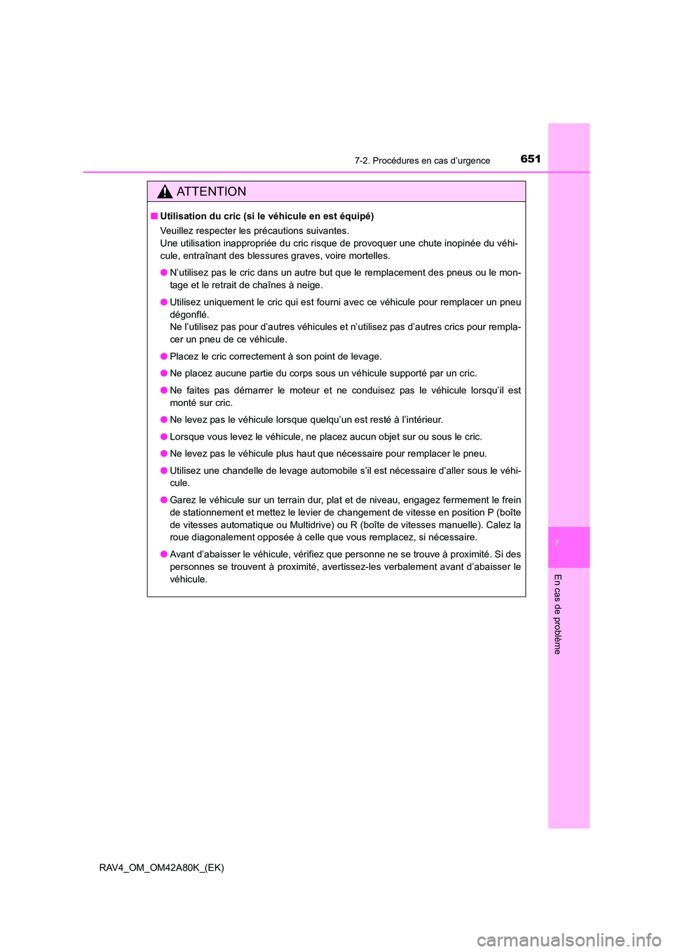 TOYOTA RAV4 2015  Manuel du propriétaire (in French) 6517-2. Procédures en cas d’urgence
7
En cas de problème
RAV4_OM_OM42A80K_(EK)
AT T E N T I O N
■Utilisation du cric (si le  véhicule en est équipé)
Veuillez respecter les précautions suivan
