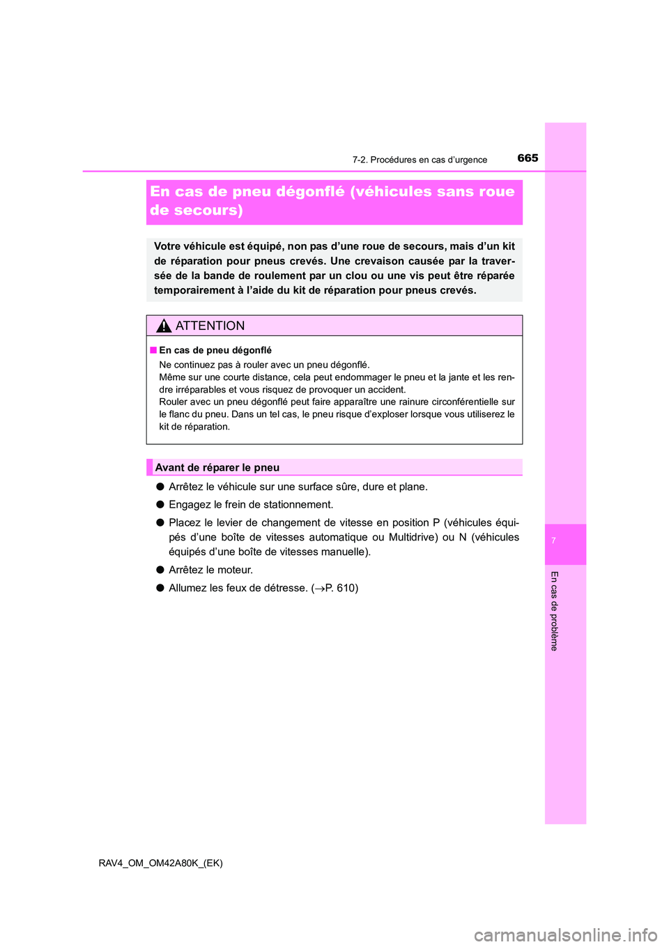 TOYOTA RAV4 2015 Manuel du propriétaire (in French) 665
7
7-2. Procédures en cas d’urgence
En cas de problème
RAV4_OM_OM42A80K_(EK)
En cas de pneu dégonflé (véhicules sans roue
de secours)
● Arrêtez le véhicule sur une surface sûre, dure e TOYOTA RAV4 2015 Manuel du propriétaire (in French) 665
7
7-2. Procédures en cas d’urgence
En cas de problème
RAV4_OM_OM42A80K_(EK)
En cas de pneu dégonflé (véhicules sans roue
de secours)
● Arrêtez le véhicule sur une surface sûre, dure e