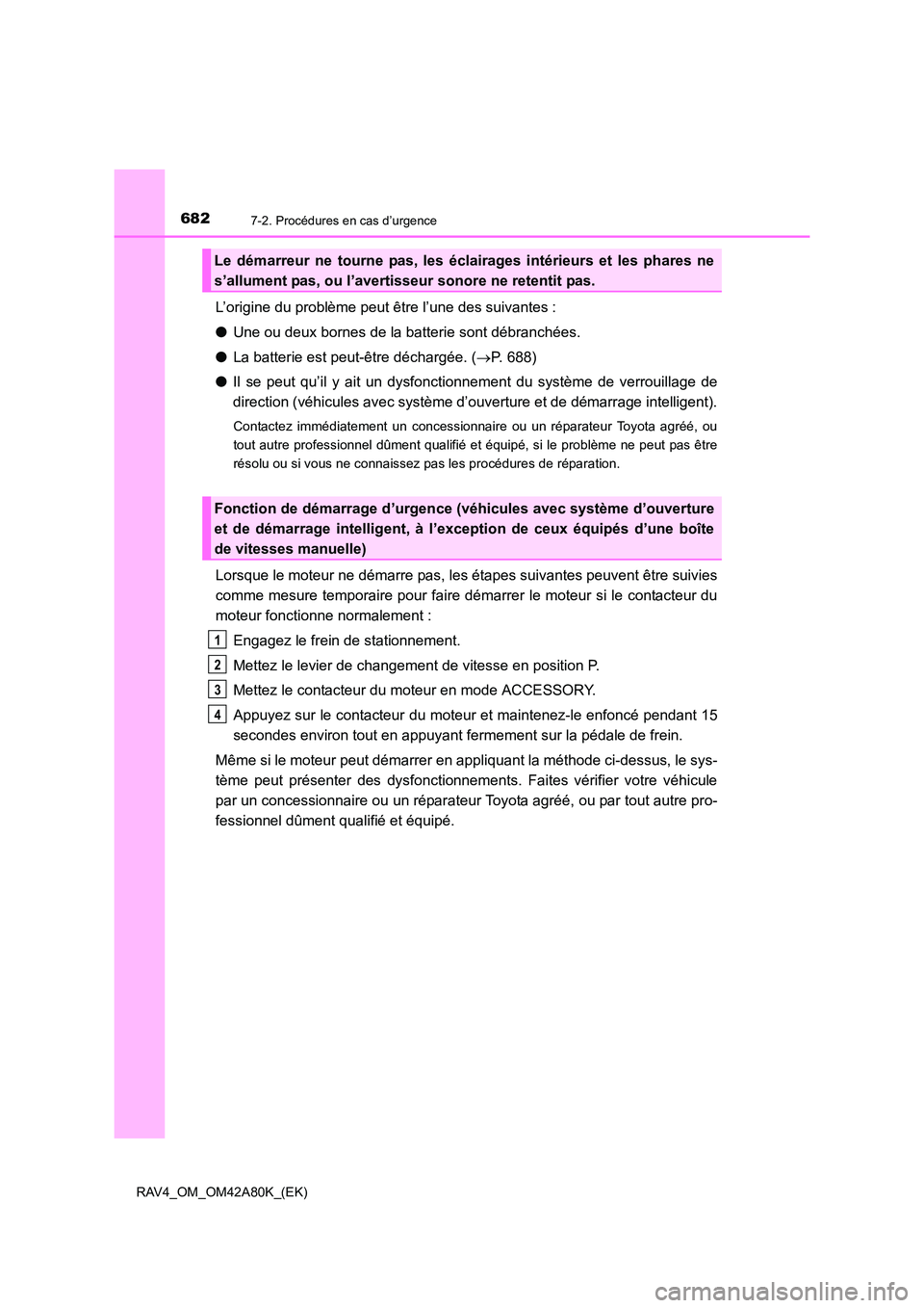 TOYOTA RAV4 2015 Manuel du propriétaire (in French) 6827-2. Procédures en cas d’urgence
RAV4_OM_OM42A80K_(EK)
L’origine du problème peut être l’une des suivantes :
●Une ou deux bornes de la batterie sont débranchées.
● La batterie est pe TOYOTA RAV4 2015 Manuel du propriétaire (in French) 6827-2. Procédures en cas d’urgence
RAV4_OM_OM42A80K_(EK)
L’origine du problème peut être l’une des suivantes :
●Une ou deux bornes de la batterie sont débranchées.
● La batterie est pe