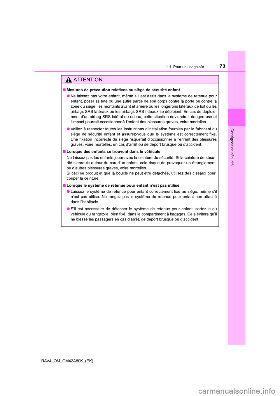 TOYOTA RAV4 2015 Manuel du propriétaire (in French) 731-1. Pour un usage sûr
1
RAV4_OM_OM42A80K_(EK)
Consignes de sécurité
AT T E N T I O N
■Mesures de précaution relatives au siège de sécurité enfant
●Ne laissez pas votre enfant, même s’ TOYOTA RAV4 2015 Manuel du propriétaire (in French) 731-1. Pour un usage sûr
1
RAV4_OM_OM42A80K_(EK)
Consignes de sécurité
AT T E N T I O N
■Mesures de précaution relatives au siège de sécurité enfant
●Ne laissez pas votre enfant, même s’