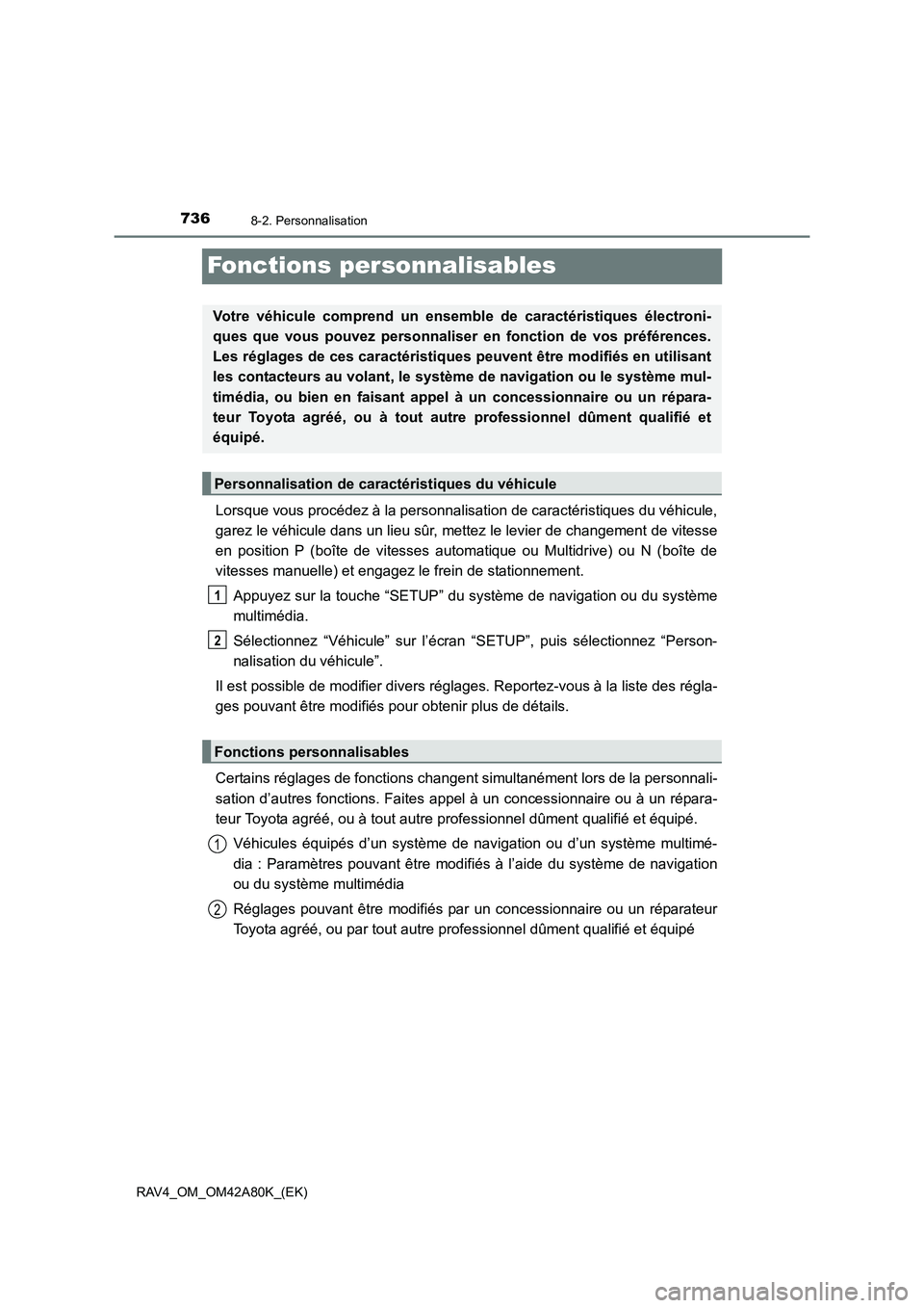 TOYOTA RAV4 2015  Manuel du propriétaire (in French) 7368-2. Personnalisation
RAV4_OM_OM42A80K_(EK)
Fonctions personnalisables
Lorsque vous procédez à la personnalisation de caractéristiques du véhicule,
garez le véhicule dans un lieu sûr, mettez 