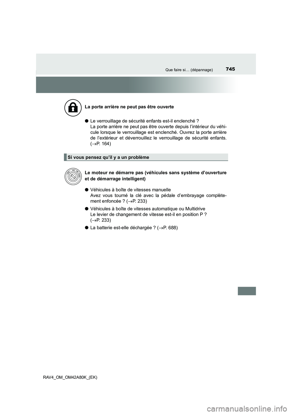 TOYOTA RAV4 2015 Manuel du propriétaire (in French) 745Que faire si… (dépannage)
RAV4_OM_OM42A80K_(EK)
●Le verrouillage de sécurité enfants est-il enclenché ?
La porte arrière ne peut pas être ouverte depuis l’intérieur du véhi-
cule lor TOYOTA RAV4 2015 Manuel du propriétaire (in French) 745Que faire si… (dépannage)
RAV4_OM_OM42A80K_(EK)
●Le verrouillage de sécurité enfants est-il enclenché ?
La porte arrière ne peut pas être ouverte depuis l’intérieur du véhi-
cule lor