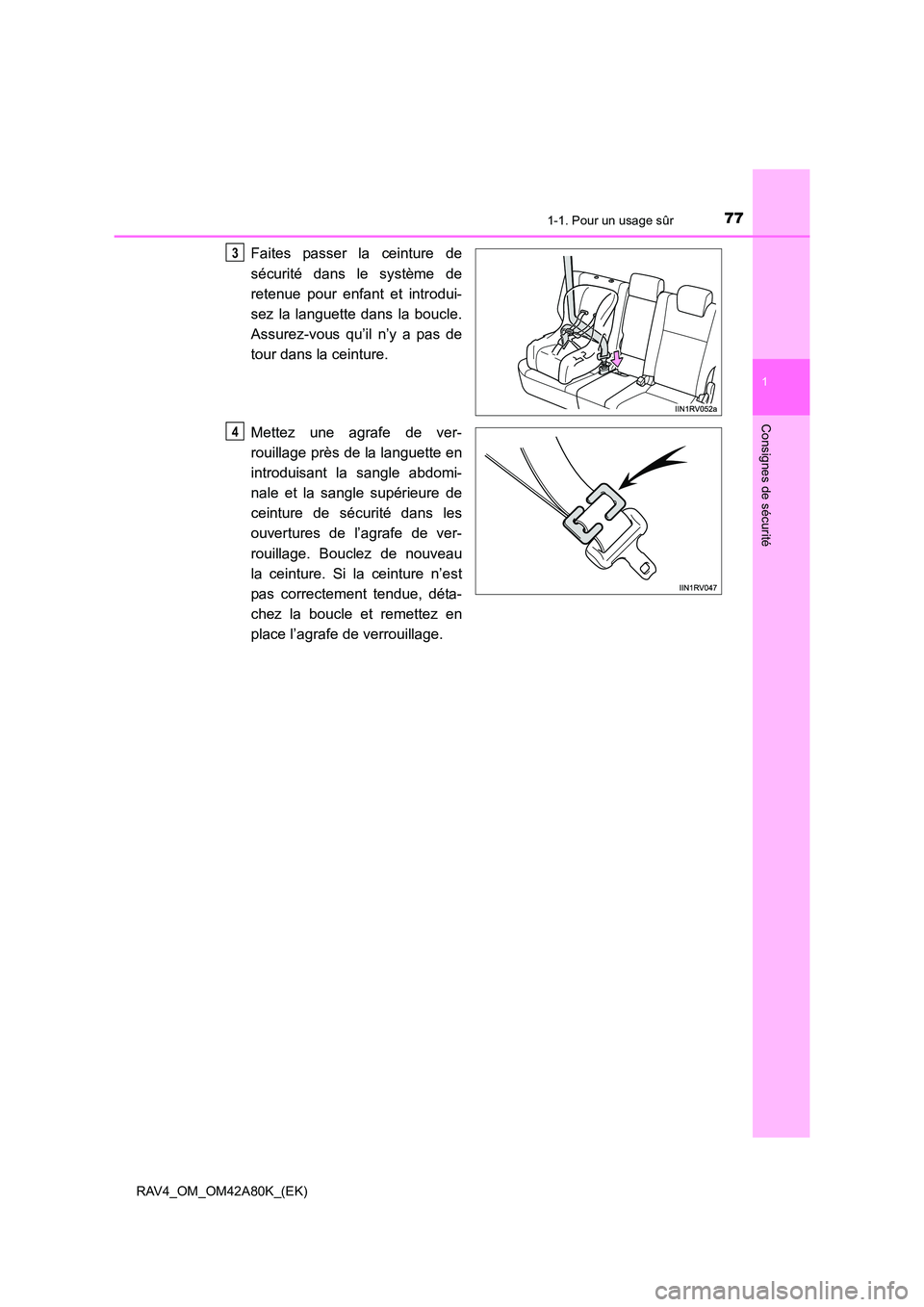 TOYOTA RAV4 2015 Manuel du propriétaire (in French) 771-1. Pour un usage sûr
1
RAV4_OM_OM42A80K_(EK)
Consignes de sécurité
Faites passer la ceinture de
sécurité dans le système de
retenue pour enfant et introdui-
sez la languette dans la boucle.
TOYOTA RAV4 2015 Manuel du propriétaire (in French) 771-1. Pour un usage sûr
1
RAV4_OM_OM42A80K_(EK)
Consignes de sécurité
Faites passer la ceinture de
sécurité dans le système de
retenue pour enfant et introdui-
sez la languette dans la boucle.