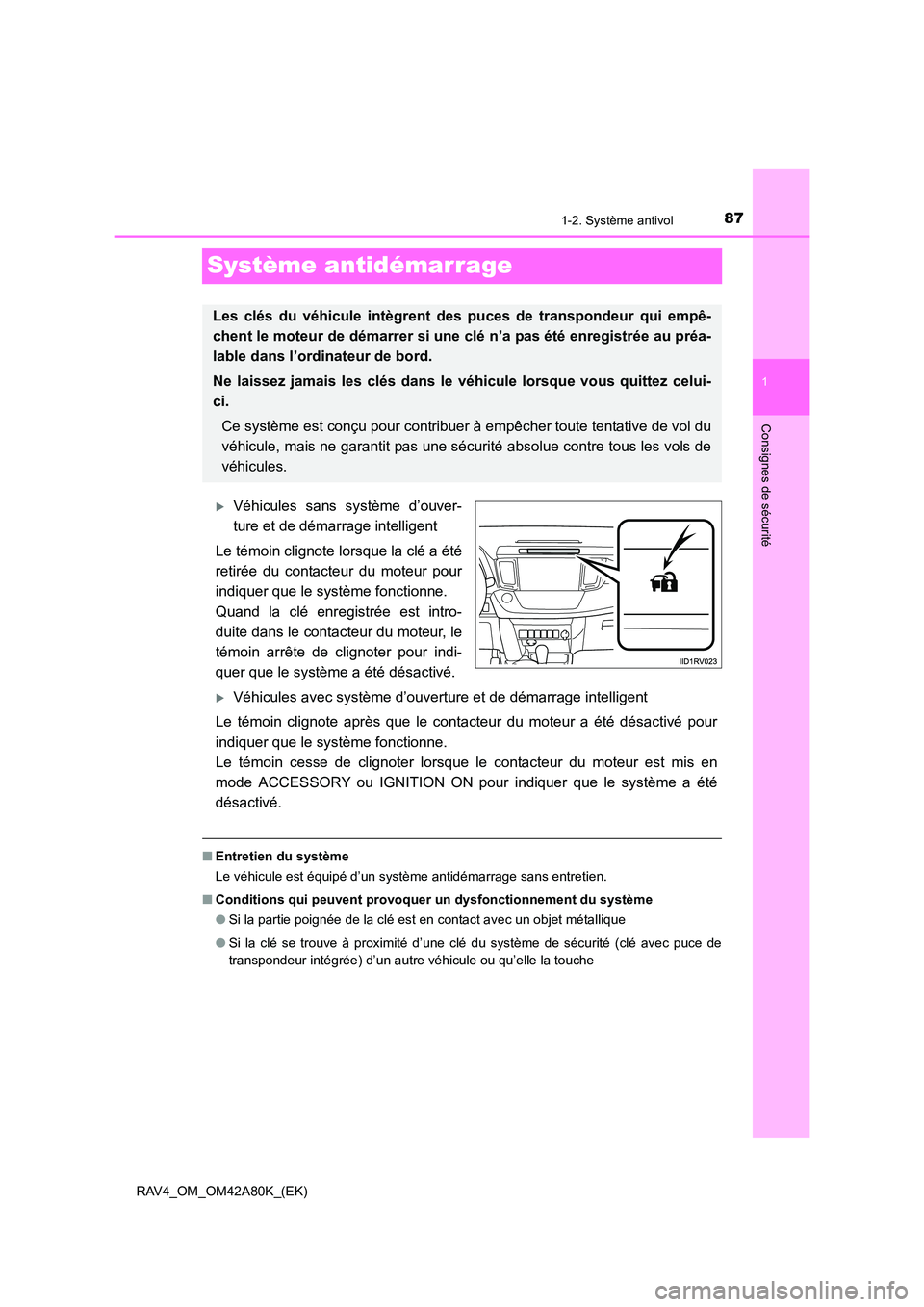 TOYOTA RAV4 2015  Manuel du propriétaire (in French) 87
1
1-2. Système antivol
RAV4_OM_OM42A80K_(EK)
Consignes de sécurité
Système antidémarrage
�XVéhicules sans système d’ouver-
ture et de démarrage intelligent
Le témoin clignote lorsque la 