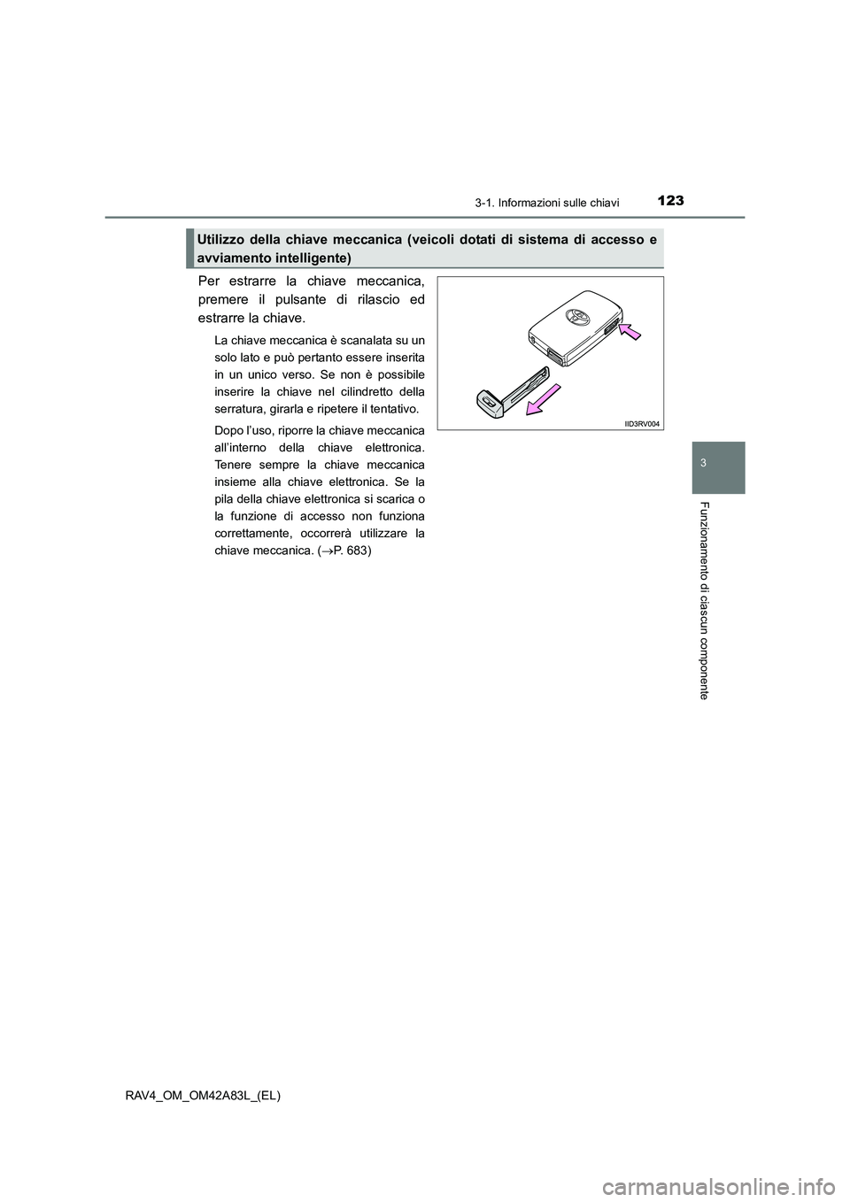 TOYOTA RAV4 2015  Manuale duso (in Italian) 1233-1. Informazioni sulle chiavi
3
Funzionamento di ciascun componente
RAV4_OM_OM42A83L_(EL)
Per estrarre la chiave meccanica,
premere il pulsante di rilascio ed
estrarre la chiave.
La chiave meccani