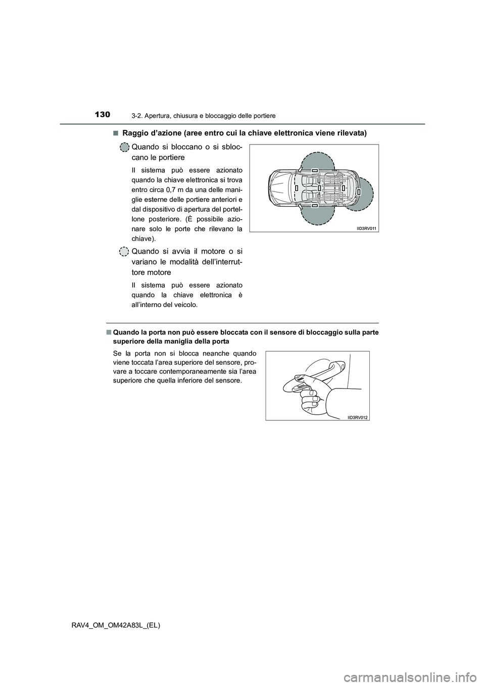 TOYOTA RAV4 2015  Manuale duso (in Italian) 1303-2. Apertura, chiusura e bloccaggio delle portiere
RAV4_OM_OM42A83L_(EL)■
Raggio d’azione (aree entro cui la chiave elettronica viene rilevata)
Quando si bloccano o si sbloc-
cano le portiere
