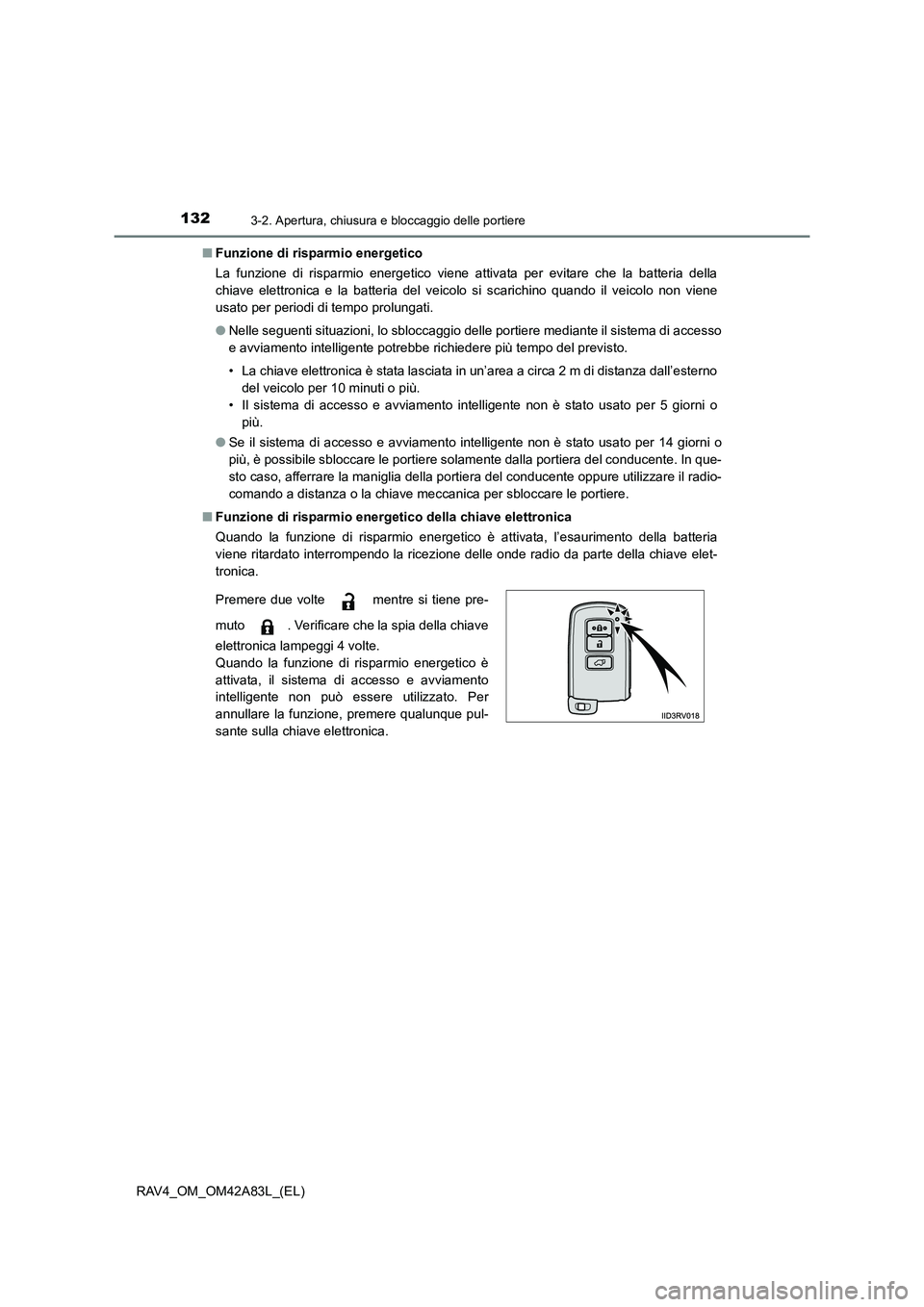 TOYOTA RAV4 2015  Manuale duso (in Italian) 1323-2. Apertura, chiusura e bloccaggio delle portiere
RAV4_OM_OM42A83L_(EL)■
Funzione di risparmio energetico
La funzione di risparmio energetico viene attivata per evitare che la batteria della
ch