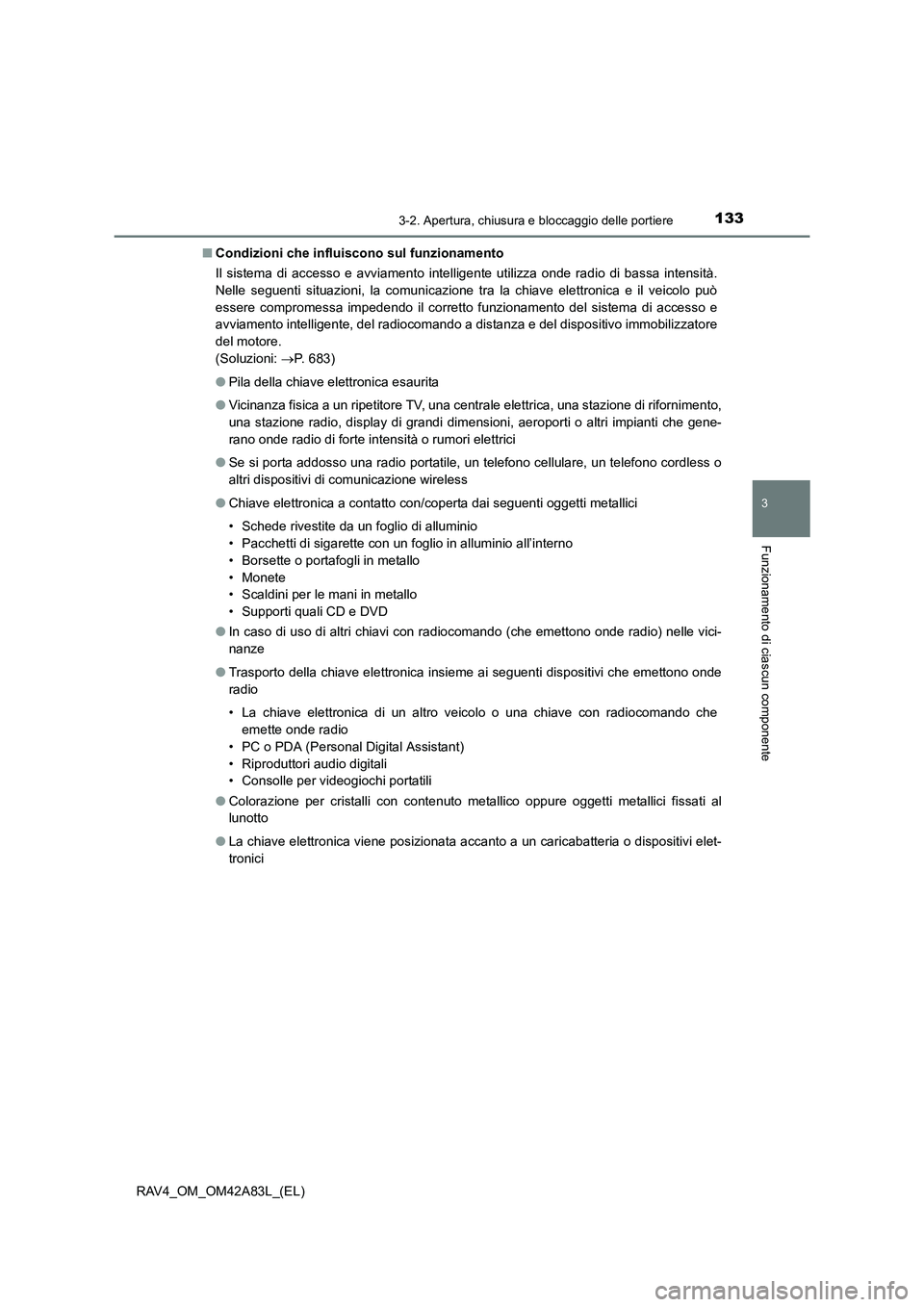 TOYOTA RAV4 2015  Manuale duso (in Italian) 1333-2. Apertura, chiusura e bloccaggio delle portiere
3
Funzionamento di ciascun componente
RAV4_OM_OM42A83L_(EL)■
Condizioni che influiscono sul funzionamento
Il sistema di accesso e avviamento in