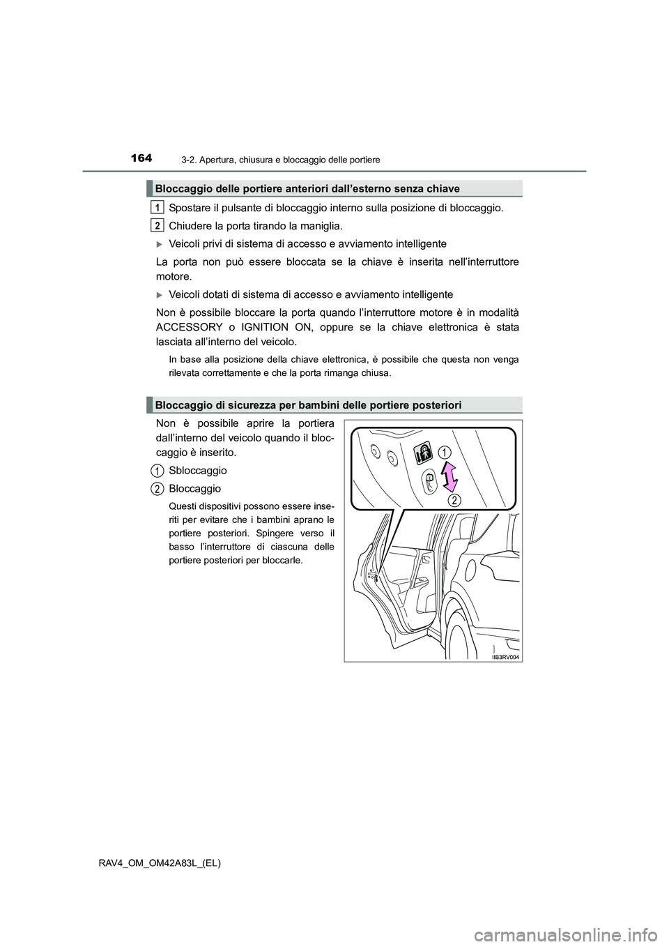 TOYOTA RAV4 2015  Manuale duso (in Italian) 1643-2. Apertura, chiusura e bloccaggio delle portiere
RAV4_OM_OM42A83L_(EL)
Spostare il pulsante di bloccaggio interno sulla posizione di bloccaggio.
Chiudere la porta tirando la maniglia.
�XVeicoli 