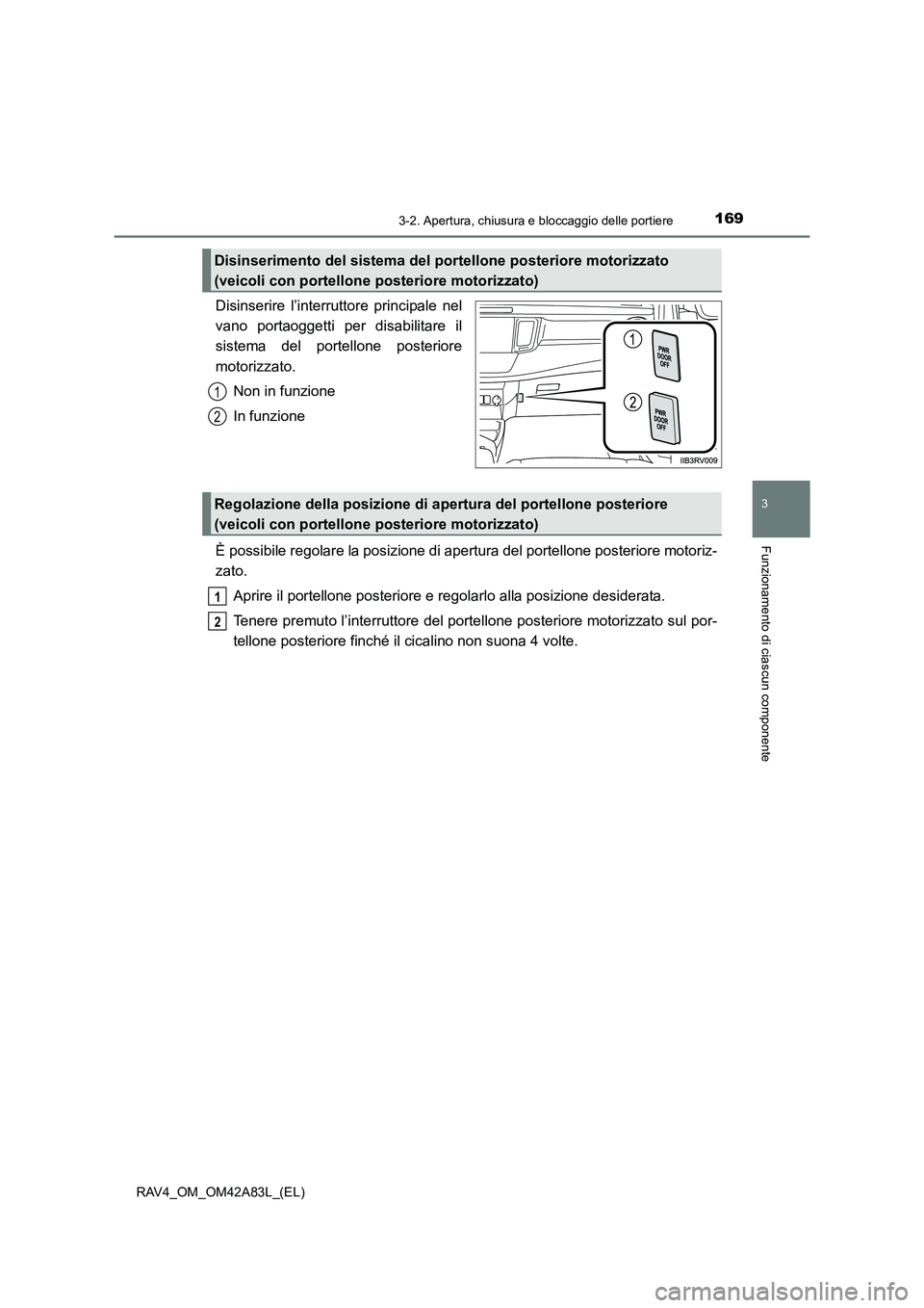 TOYOTA RAV4 2015  Manuale duso (in Italian) 1693-2. Apertura, chiusura e bloccaggio delle portiere
3
Funzionamento di ciascun componente
RAV4_OM_OM42A83L_(EL)
Disinserire l’interruttore principale nel
vano portaoggetti per disabilitare il
sis