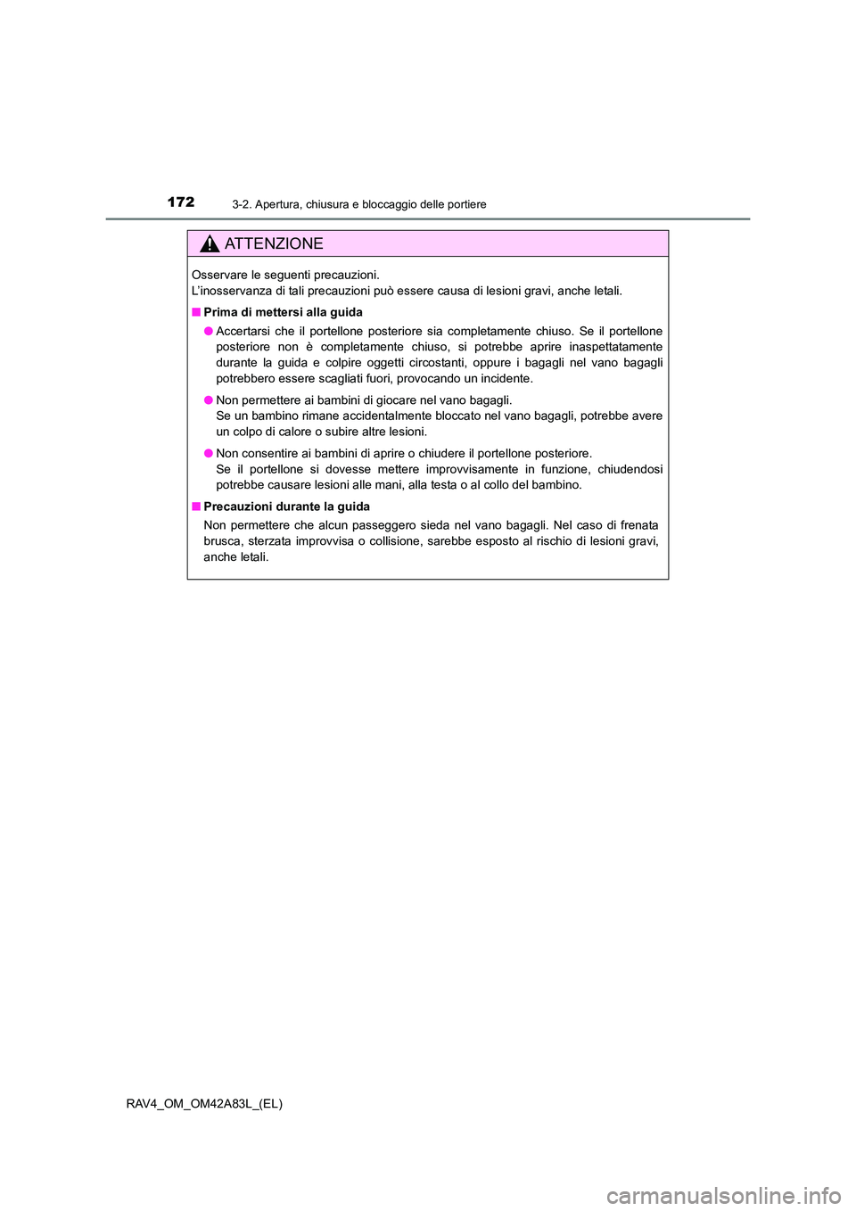 TOYOTA RAV4 2015 Manuale duso (in Italian) 1723-2. Apertura, chiusura e bloccaggio delle portiere
RAV4_OM_OM42A83L_(EL)
AT T E N Z I O N E
Osservare le seguenti precauzioni.
L’inosservanza di tali precauzioni può essere causa di lesioni gr TOYOTA RAV4 2015 Manuale duso (in Italian) 1723-2. Apertura, chiusura e bloccaggio delle portiere
RAV4_OM_OM42A83L_(EL)
AT T E N Z I O N E
Osservare le seguenti precauzioni.
L’inosservanza di tali precauzioni può essere causa di lesioni gr