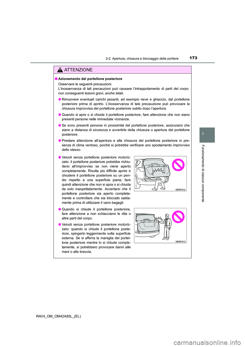 TOYOTA RAV4 2015 Manuale duso (in Italian) 1733-2. Apertura, chiusura e bloccaggio delle portiere
3
Funzionamento di ciascun componente
RAV4_OM_OM42A83L_(EL)
AT T E N Z I O N E
■Azionamento del portellone posteriore
Osservare le seguenti pre TOYOTA RAV4 2015 Manuale duso (in Italian) 1733-2. Apertura, chiusura e bloccaggio delle portiere
3
Funzionamento di ciascun componente
RAV4_OM_OM42A83L_(EL)
AT T E N Z I O N E
■Azionamento del portellone posteriore
Osservare le seguenti pre