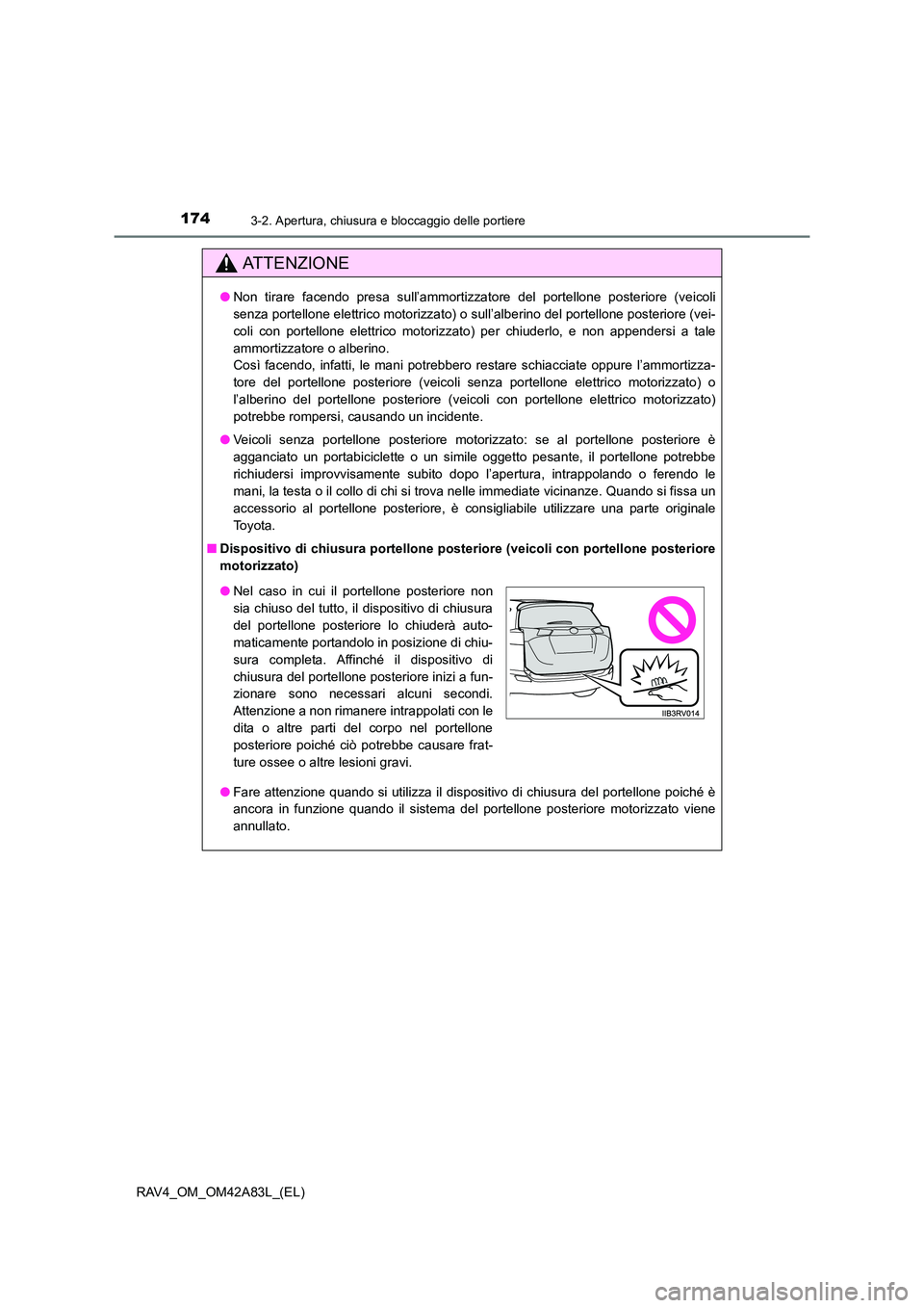 TOYOTA RAV4 2015 Manuale duso (in Italian) 1743-2. Apertura, chiusura e bloccaggio delle portiere
RAV4_OM_OM42A83L_(EL)
AT T E N Z I O N E
●Non tirare facendo presa sull’ammortizzatore del portellone posteriore (veicoli
senza portellone el TOYOTA RAV4 2015 Manuale duso (in Italian) 1743-2. Apertura, chiusura e bloccaggio delle portiere
RAV4_OM_OM42A83L_(EL)
AT T E N Z I O N E
●Non tirare facendo presa sull’ammortizzatore del portellone posteriore (veicoli
senza portellone el