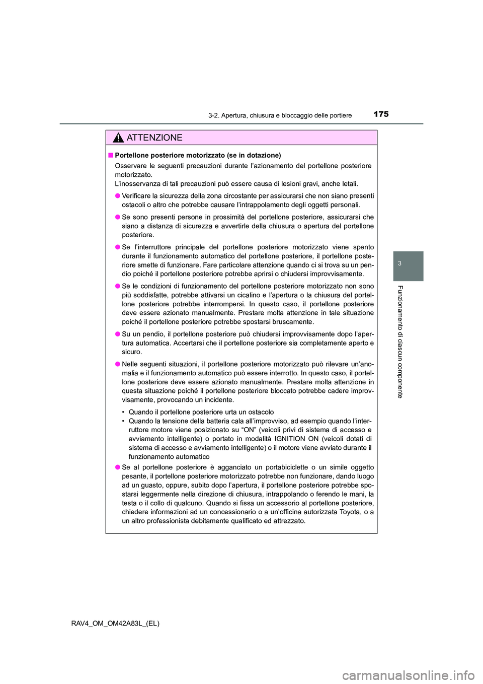TOYOTA RAV4 2015 Manuale duso (in Italian) 1753-2. Apertura, chiusura e bloccaggio delle portiere
3
Funzionamento di ciascun componente
RAV4_OM_OM42A83L_(EL)
AT T E N Z I O N E
■Portellone posteriore motorizzato (se in dotazione)
Osservare l TOYOTA RAV4 2015 Manuale duso (in Italian) 1753-2. Apertura, chiusura e bloccaggio delle portiere
3
Funzionamento di ciascun componente
RAV4_OM_OM42A83L_(EL)
AT T E N Z I O N E
■Portellone posteriore motorizzato (se in dotazione)
Osservare l