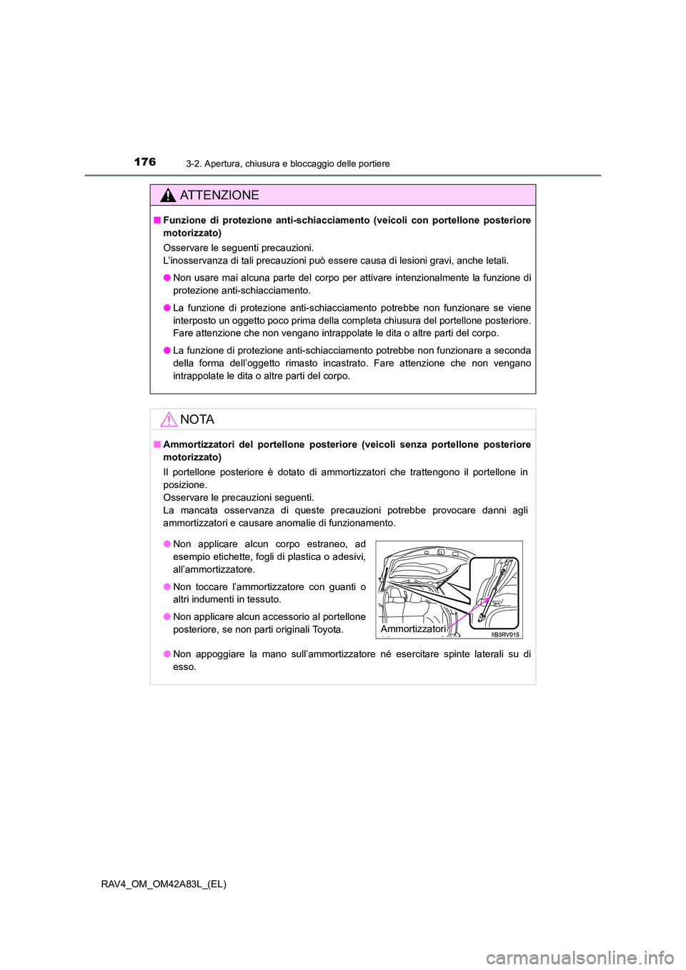 TOYOTA RAV4 2015 Manuale duso (in Italian) 1763-2. Apertura, chiusura e bloccaggio delle portiere
RAV4_OM_OM42A83L_(EL)
AT T E N Z I O N E
■Funzione di protezione anti-schiacciame nto (veicoli con portellone posteriore
motorizzato)
Osservare TOYOTA RAV4 2015 Manuale duso (in Italian) 1763-2. Apertura, chiusura e bloccaggio delle portiere
RAV4_OM_OM42A83L_(EL)
AT T E N Z I O N E
■Funzione di protezione anti-schiacciame nto (veicoli con portellone posteriore
motorizzato)
Osservare
