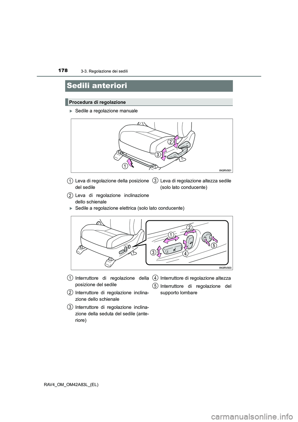 TOYOTA RAV4 2015  Manuale duso (in Italian) 1783-3. Regolazione dei sedili
RAV4_OM_OM42A83L_(EL)
Sedili anteriori
�XSedile a regolazione manuale
�XSedile a regolazione elettrica (solo lato conducente)
Procedura di regolazione
Leva di regolazion